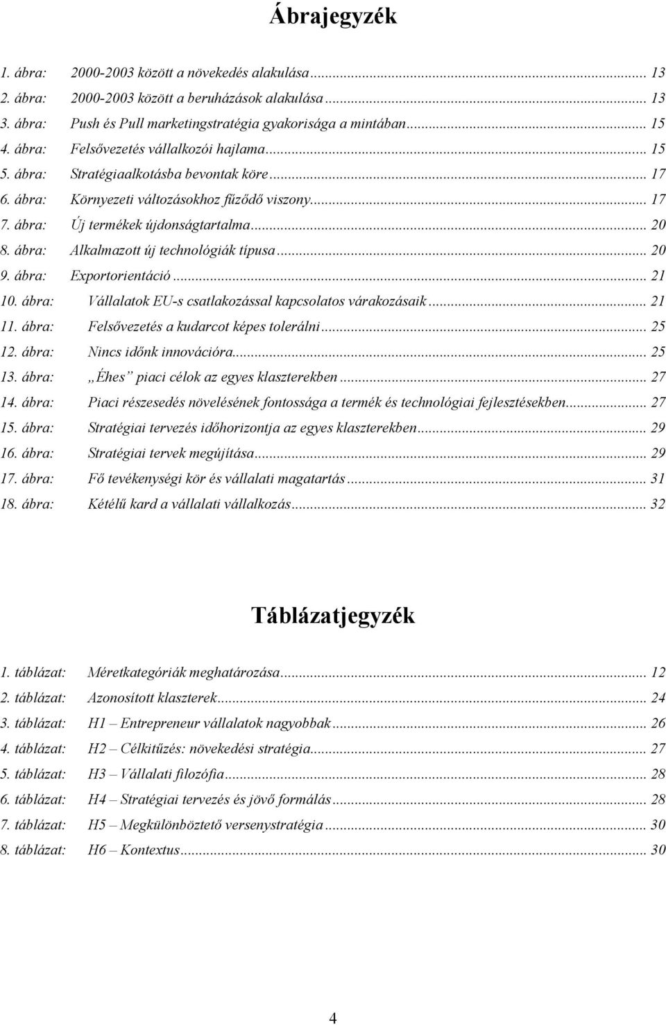 ábra: Alkalmazott új technológiák típusa... 20 9. ábra: Exportorientáció... 21 10. ábra: Vállalatok EU-s csatlakozással kapcsolatos várakozásaik... 21 11.