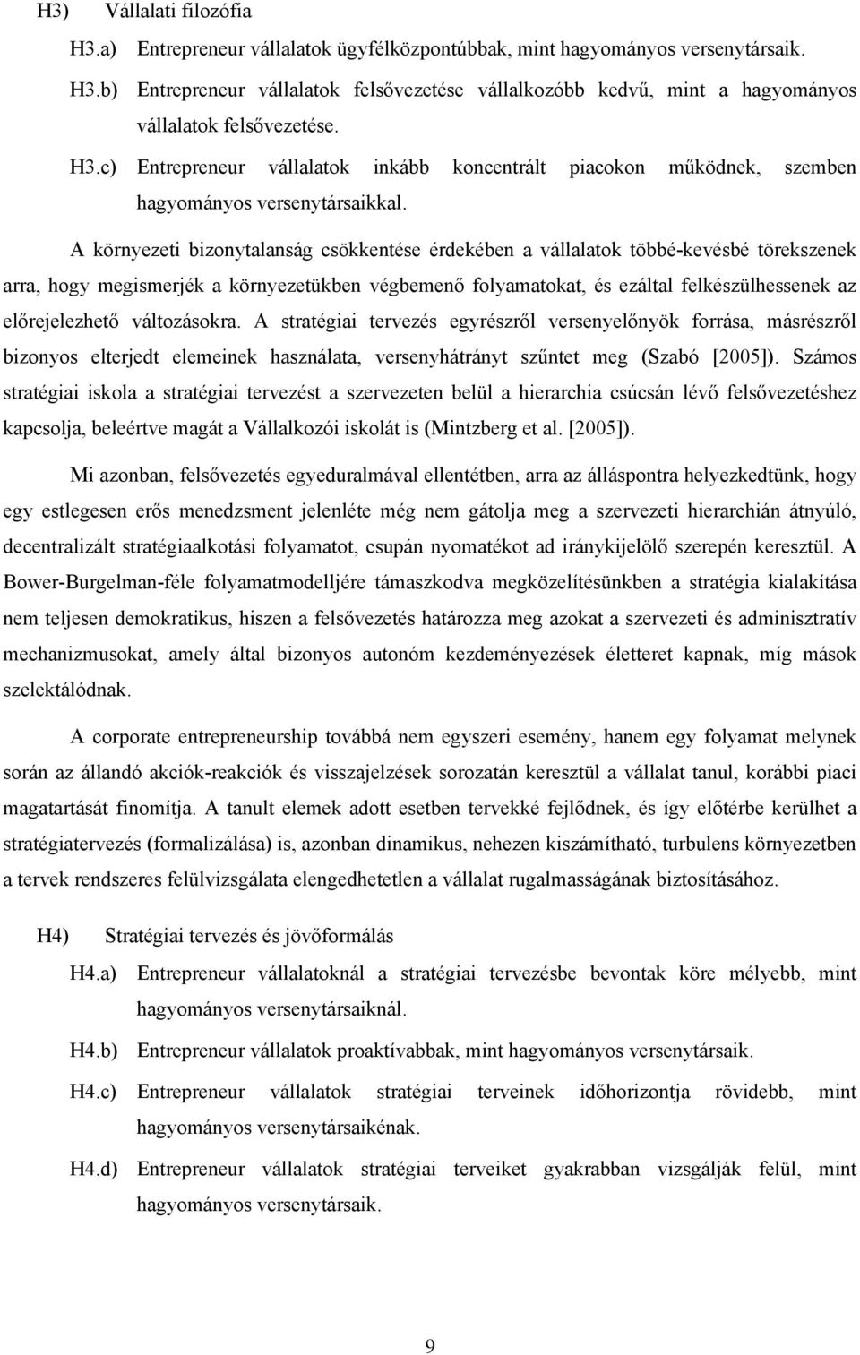 A környezeti bizonytalanság csökkentése érdekében a vállalatok többé-kevésbé törekszenek arra, hogy megismerjék a környezetükben végbemenő folyamatokat, és ezáltal felkészülhessenek az előrejelezhető