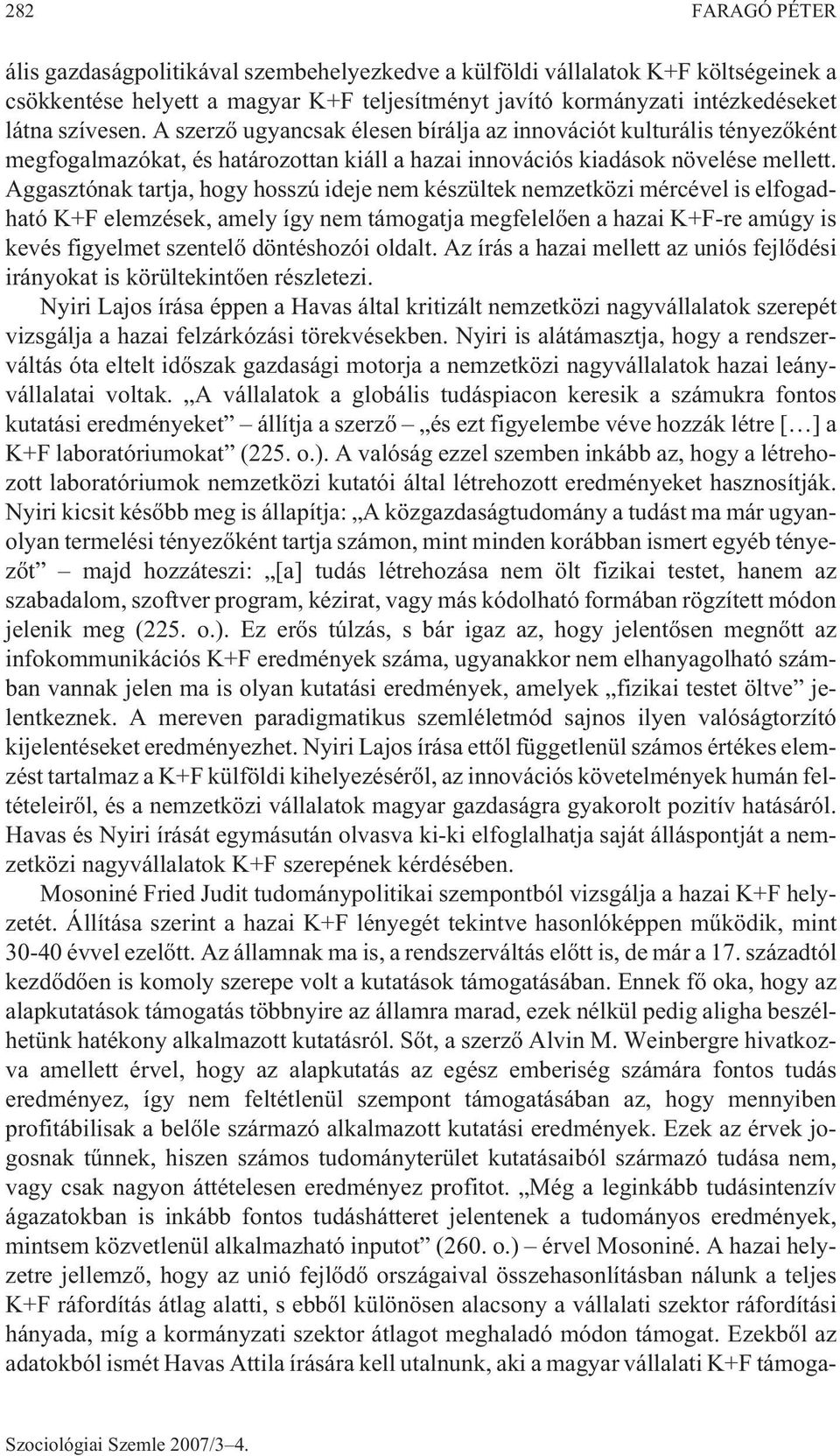 Aggasztónak tartja, hogy hosszú ideje nem készültek nemzetközi mércével is elfogadható K+F elemzések, amely így nem támogatja megfelelõen a hazai K+F-re amúgy is kevés figyelmet szentelõ döntéshozói