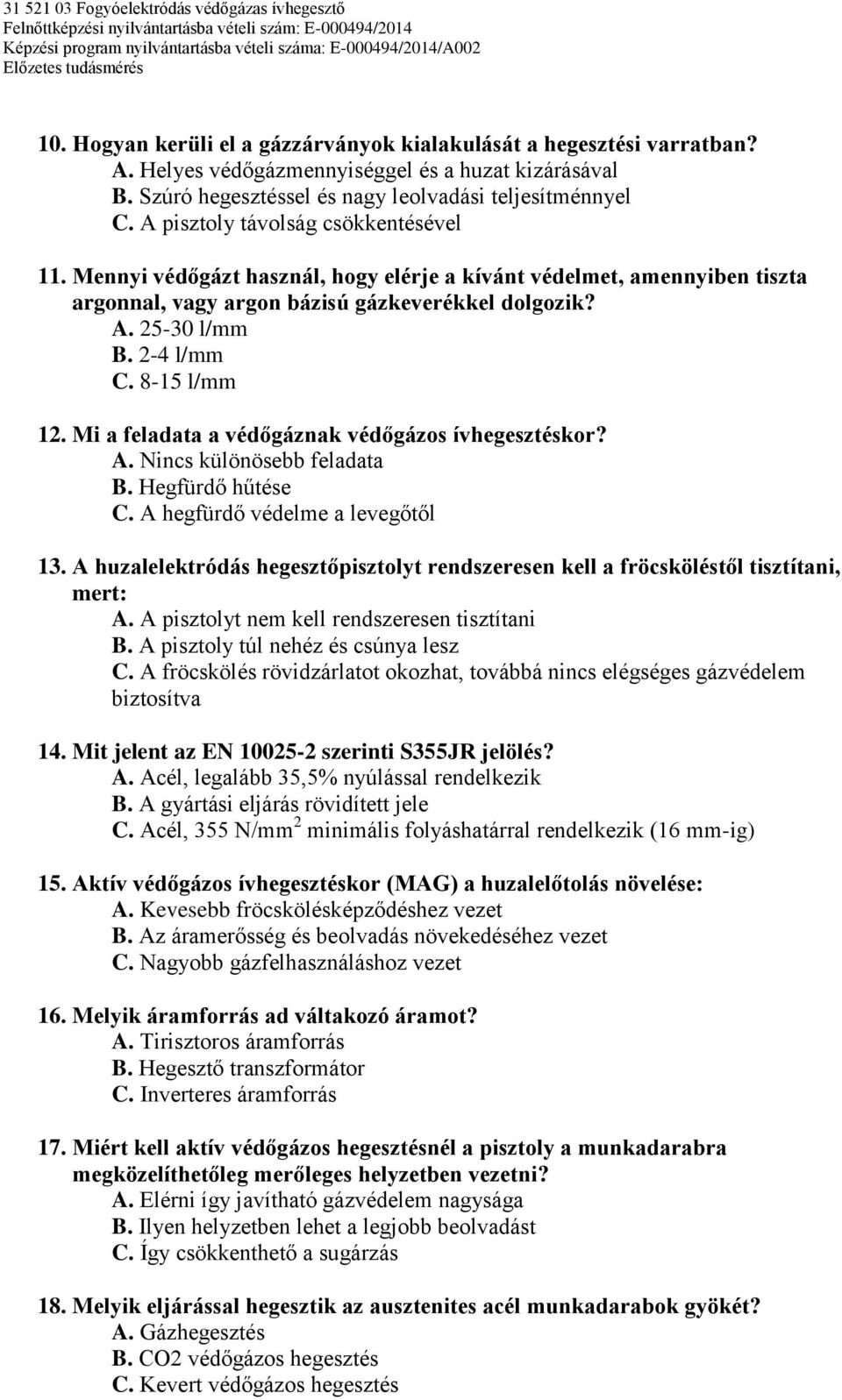 8-15 l/mm 12. Mi a feladata a védőgáznak védőgázos ívhegesztéskor? A. Nincs különösebb feladata B. Hegfürdő hűtése C. A hegfürdő védelme a levegőtől 13.