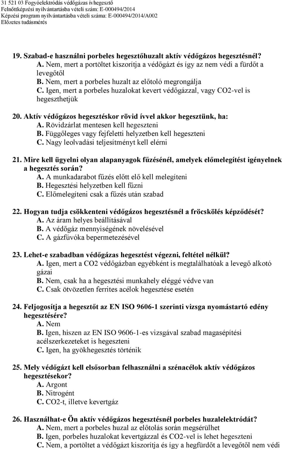 Aktív védőgázos hegesztéskor rövid ívvel akkor hegesztünk, ha: A. Rövidzárlat mentesen kell hegeszteni B. Függőleges vagy fejfeletti helyzetben kell hegeszteni C.