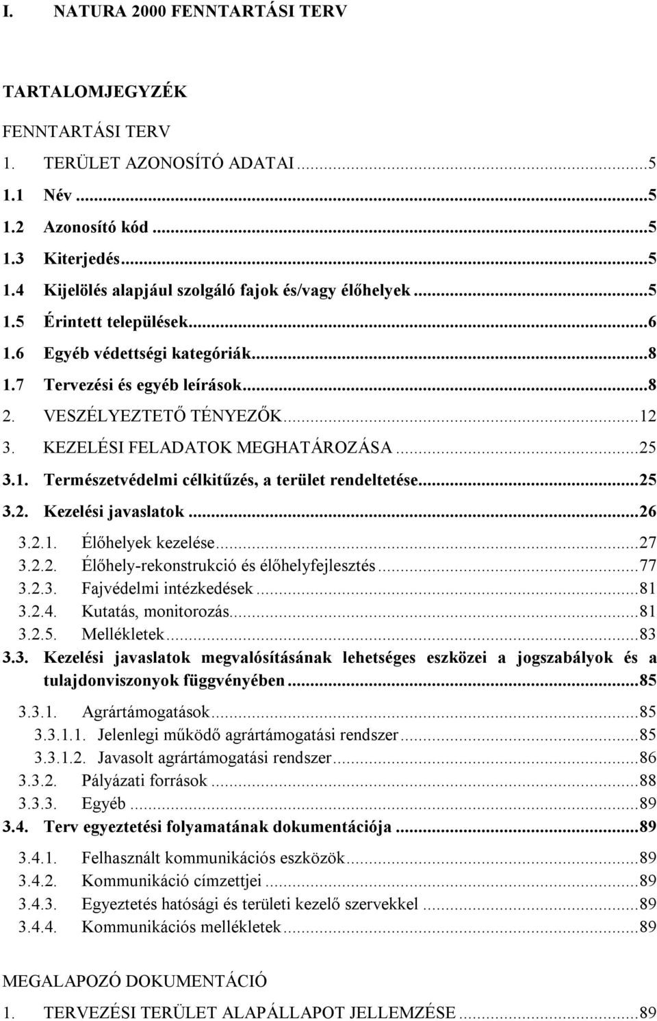 .. 25 3.2. Kezelési javaslatok... 26 3.2.1. Élőhelyek kezelése... 27 3.2.2. Élőhely-rekonstrukció és élőhelyfejlesztés... 77 3.2.3. Fajvédelmi intézkedések... 81 3.2.4. Kutatás, monitorozás... 81 3.2.5. Mellékletek.