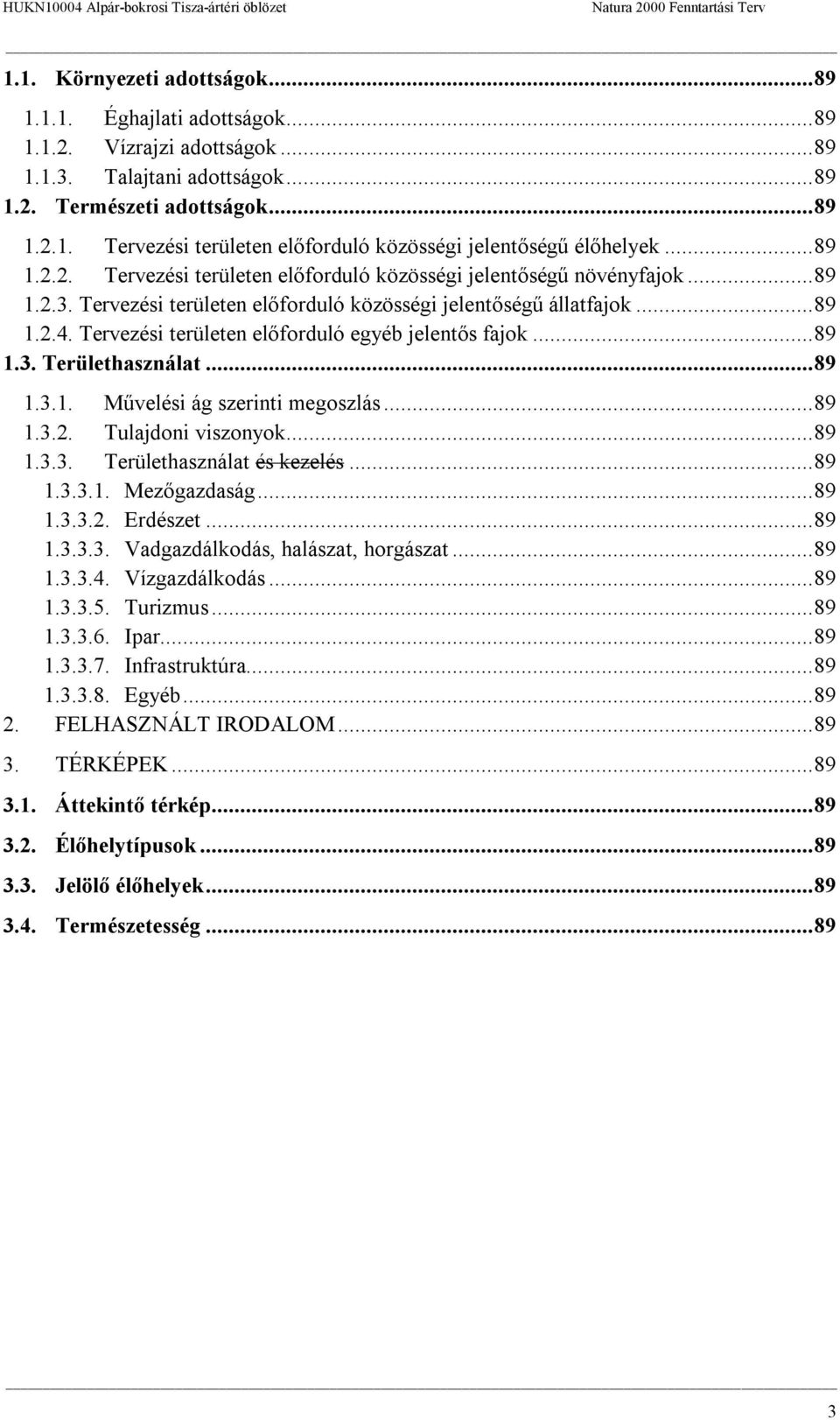 Tervezési területen előforduló egyéb jelentős fajok... 89 1.3. Területhasználat... 89 1.3.1. Művelési ág szerinti megoszlás... 89 1.3.2. Tulajdoni viszonyok... 89 1.3.3. Területhasználat és kezelés.