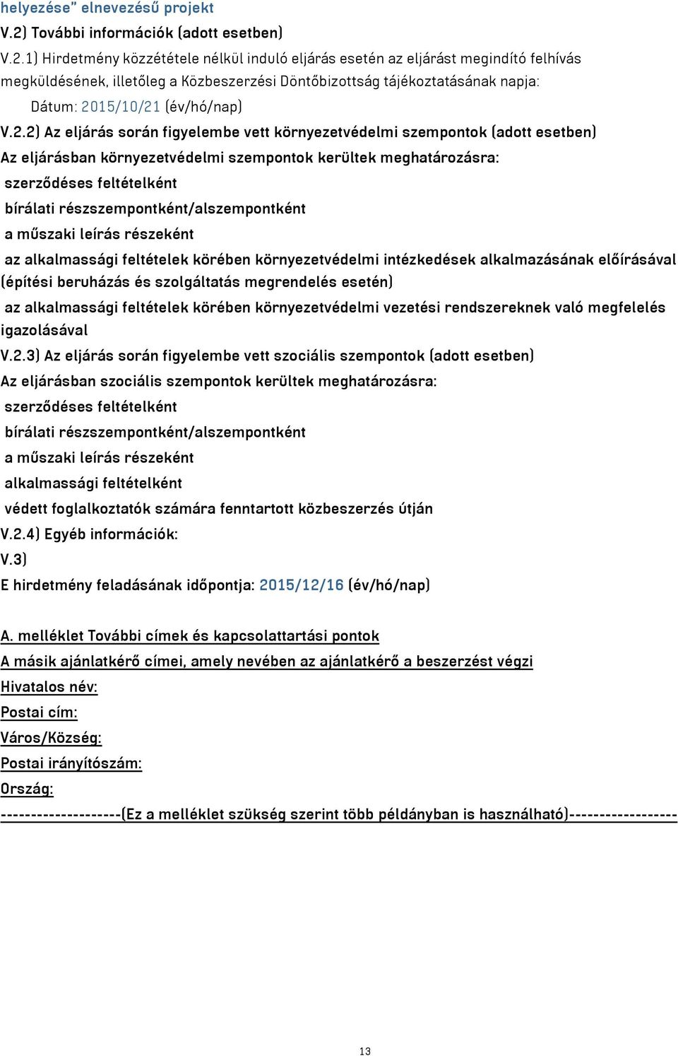 1) Hirdetmény közzététele nélkül induló eljárás esetén az eljárást megindító felhívás megküldésének, illetőleg a Közbeszerzési Döntőbizottság tájékoztatásának napja: Dátum: 20