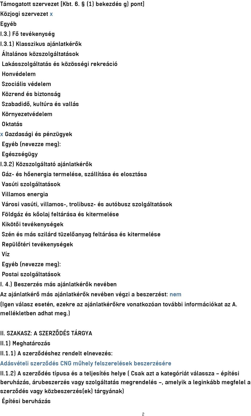 1) Klasszikus ajánlatkérők Általános közszolgáltatások Lakásszolgáltatás és közösségi rekreáció Honvédelem Szociális védelem Közrend és biztonság Szabadidő, kultúra és vallás Környezetvédelem Oktatás