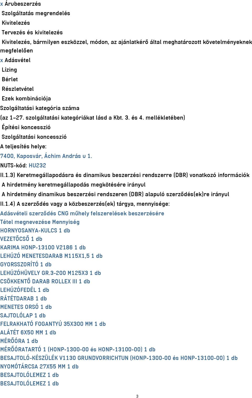 mellékletében) Építési koncesszió Szolgáltatási koncesszió A teljesítés helye: 7400, Kaposvár, Áchim András u 1.