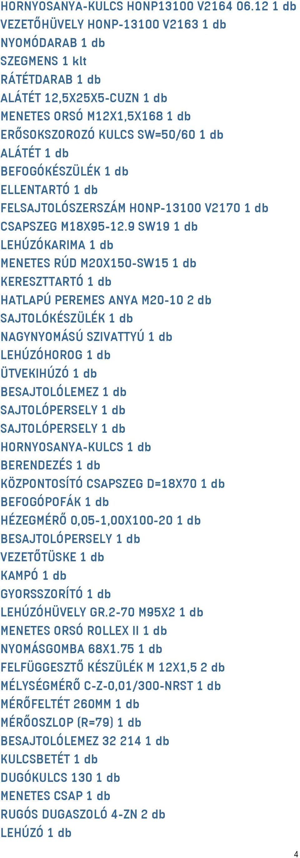 BEFOGÓKÉSZÜLÉK 1 db ELLENTARTÓ 1 db FELSAJTOLÓSZERSZÁM HONP-13100 V2170 1 db CSAPSZEG M18X95-12.