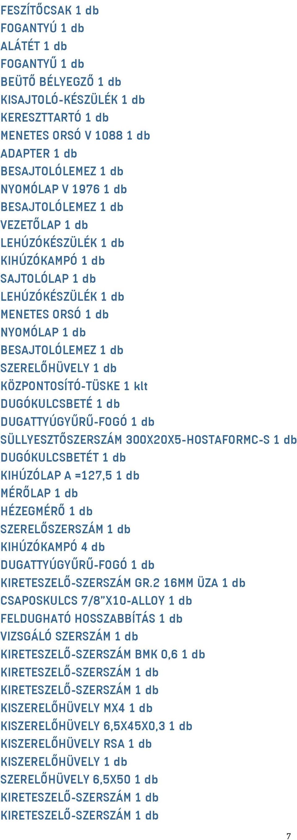 SÜLLYESZTŐSZERSZÁM 300X20X5-HOSTAFORMC-S 1 db DUGÓKULCSBETÉT 1 db KIHÚZÓLAP A =127,5 1 db MÉRŐLAP 1 db HÉZEGMÉRŐ 1 db SZERELŐSZERSZÁM 1 db KIHÚZÓKAMPÓ 4 db DUGATTYÚGYŰRŰ-FOGÓ 1 db