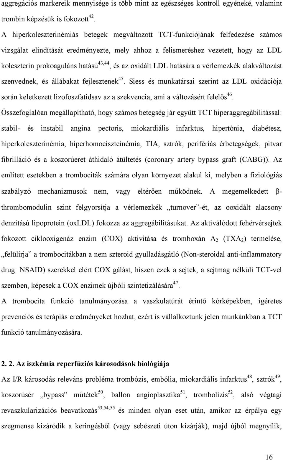 43,44, és az oxidált LDL hatására a vérlemezkék alakváltozást szenvednek, és állábakat fejlesztenek 45.