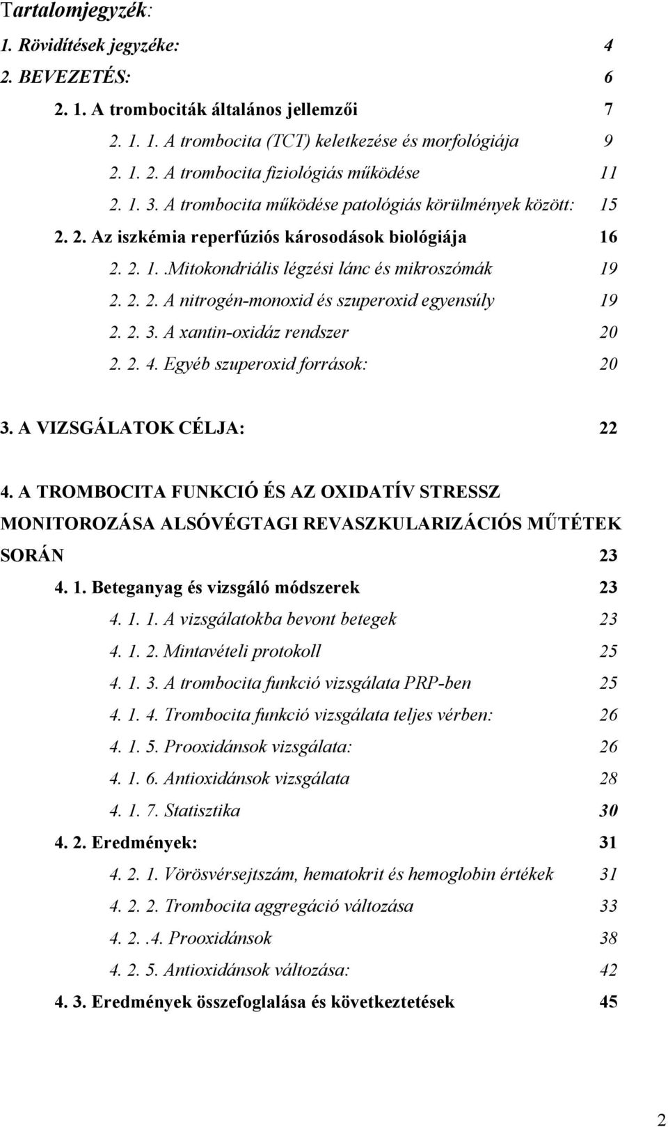 2. 3. A xantin-oxidáz rendszer 20 2. 2. 4. Egyéb szuperoxid források: 20 3. A VIZSGÁLATOK CÉLJA: 22 4.