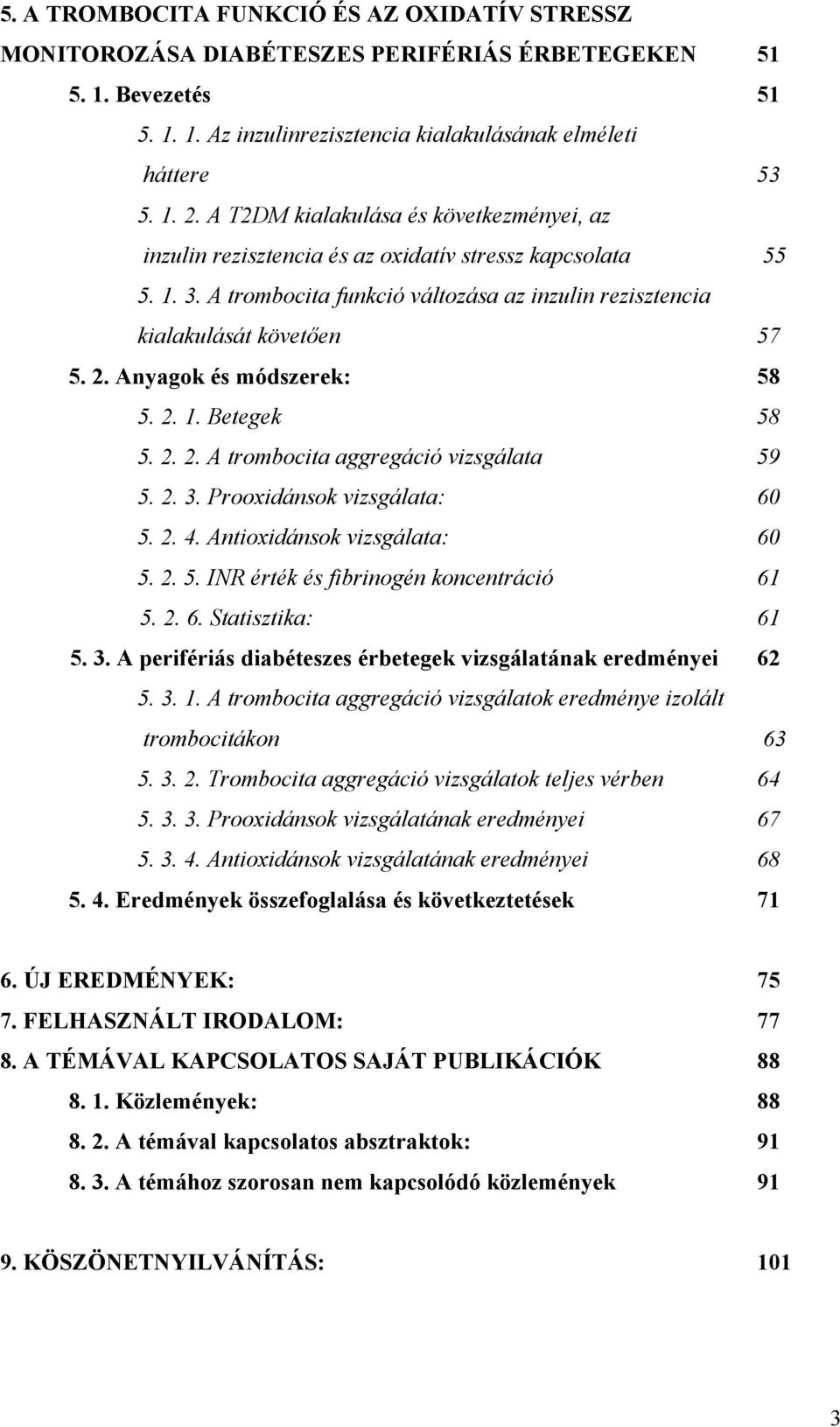 Anyagok és módszerek: 58 5. 2. 1. Betegek 58 5. 2. 2. A trombocita aggregáció vizsgálata 59 5. 2. 3. Prooxidánsok vizsgálata: 60 5. 2. 4. Antioxidánsok vizsgálata: 60 5. 2. 5. INR érték és fibrinogén koncentráció 61 5.