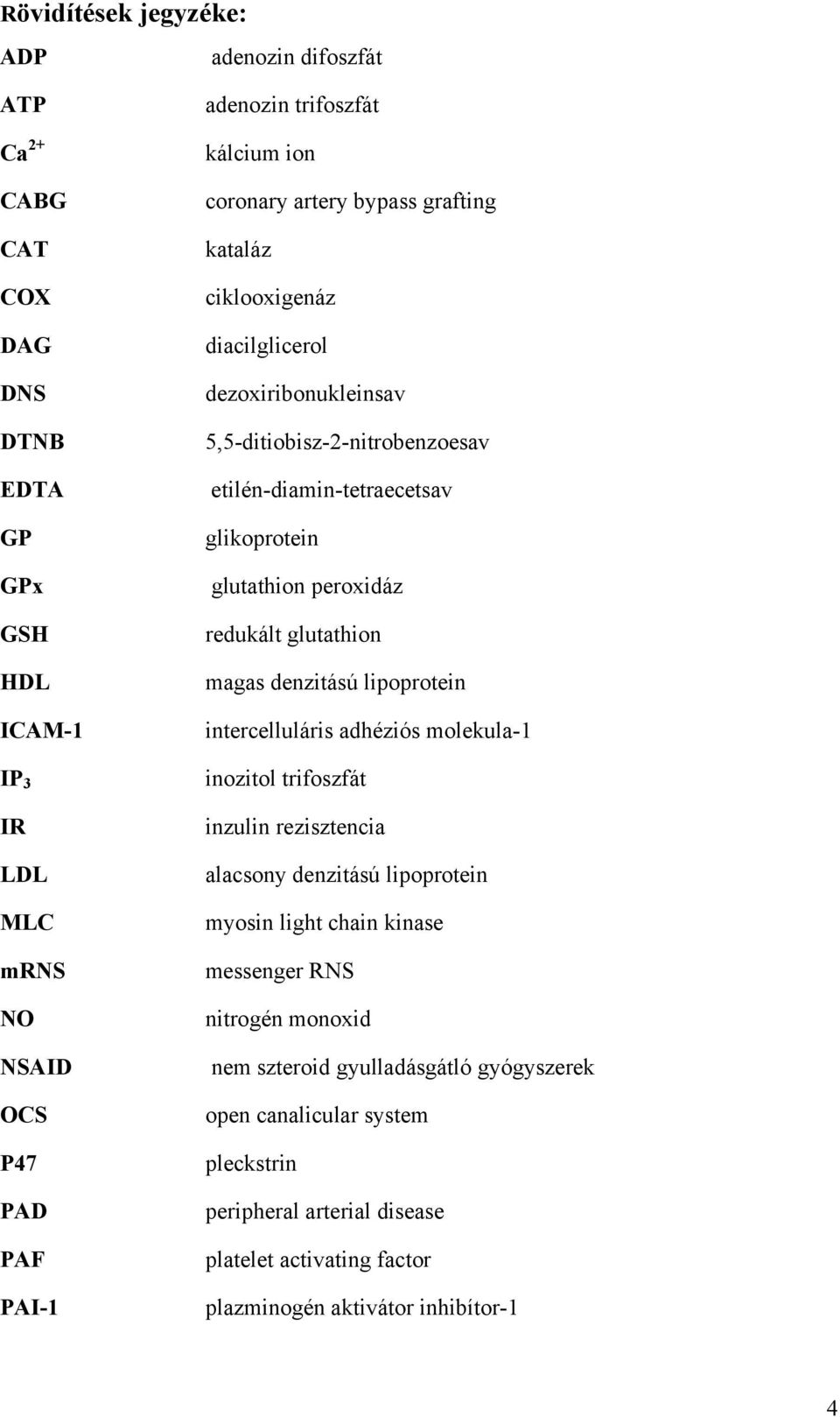 redukált glutathion magas denzitású lipoprotein intercelluláris adhéziós molekula-1 inozitol trifoszfát inzulin rezisztencia alacsony denzitású lipoprotein myosin light chain kinase