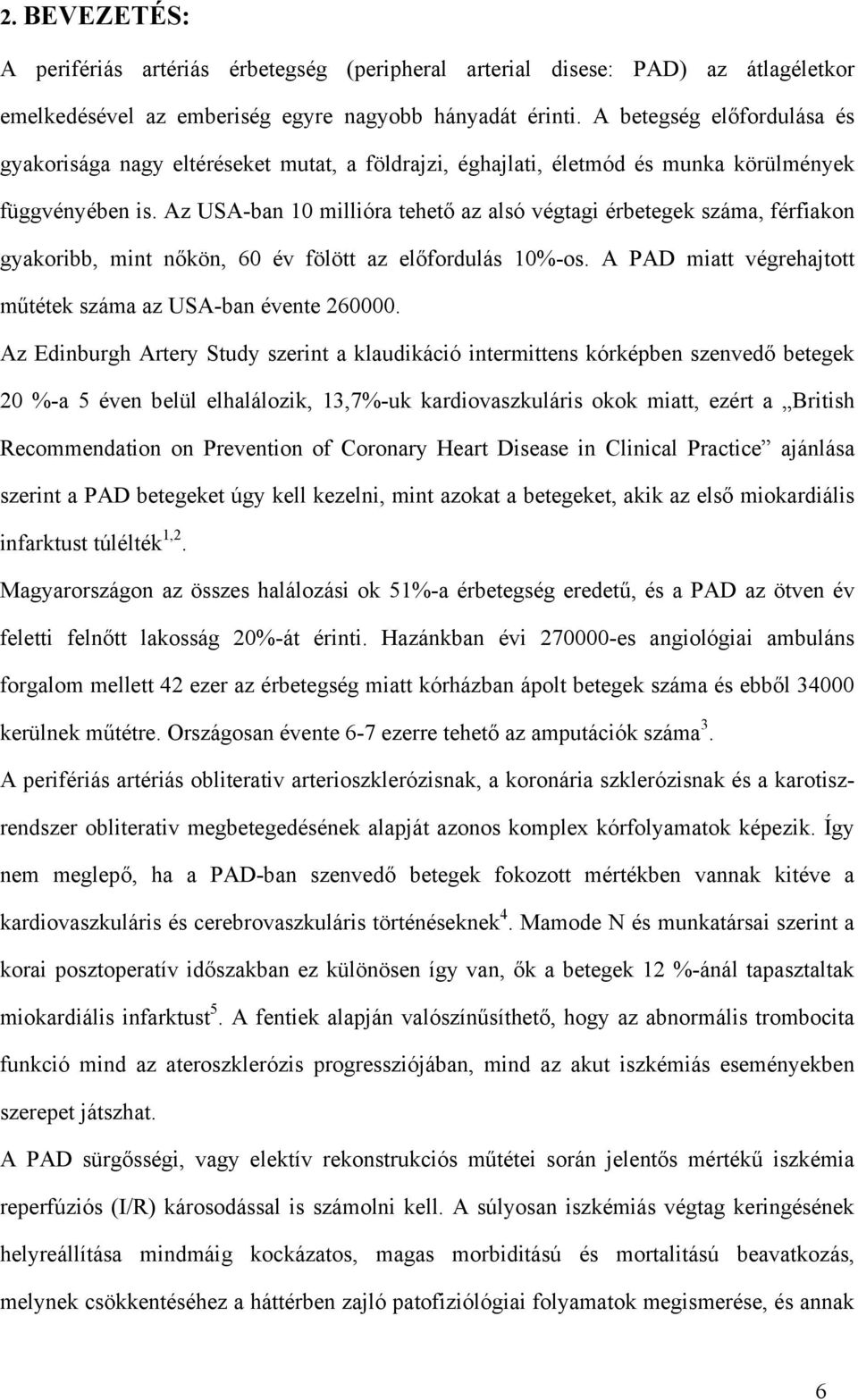 Az USA-ban 10 millióra tehető az alsó végtagi érbetegek száma, férfiakon gyakoribb, mint nőkön, 60 év fölött az előfordulás 10%-os. A PAD miatt végrehajtott műtétek száma az USA-ban évente 260000.