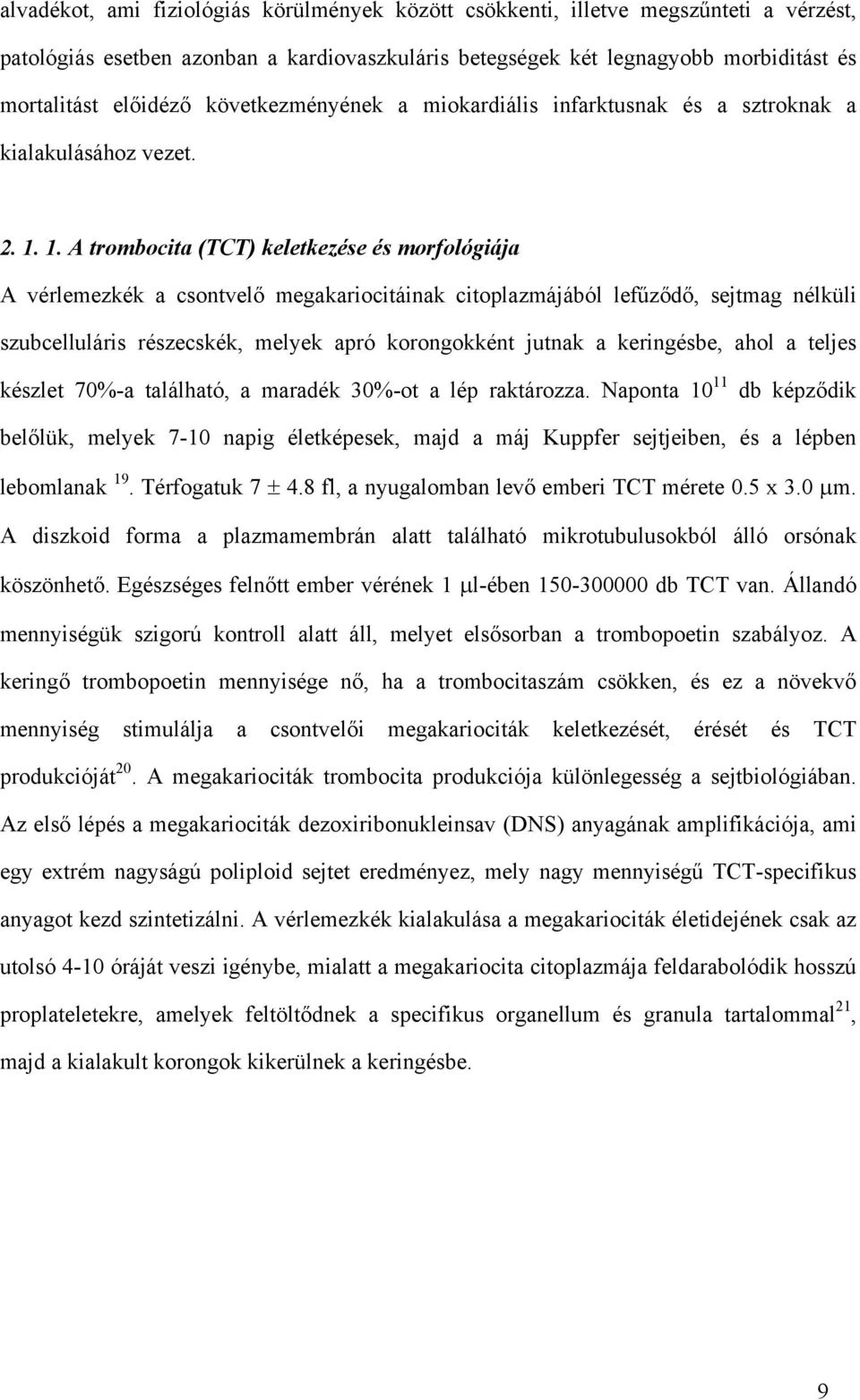 1. A trombocita (TCT) keletkezése és morfológiája A vérlemezkék a csontvelő megakariocitáinak citoplazmájából lefűződő, sejtmag nélküli szubcelluláris részecskék, melyek apró korongokként jutnak a