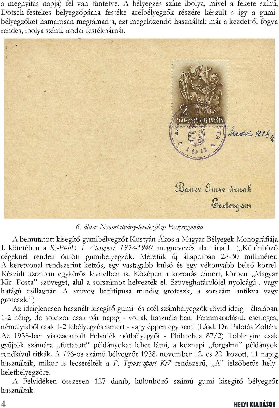 kezdettől fogva rendes, ibolya színű, irodai festékpárnát. 6. ábra: Nyomtatvány-levelezőlap Esztergomba A bemutatott kisegítő gumibélyegzőt Kostyán Ákos a Magyar Bélyegek Monográfiája I.