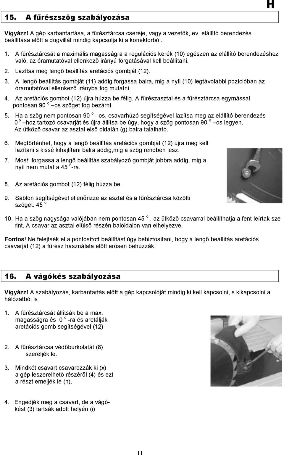 Lazítsa meg lengő beállítás aretációs gombját (12). 3. A lengő beállítás gombját (11) addig forgassa balra, mig a nyíl (10) legtávolabbi pozícióban az óramutatóval ellenkező irányba fog mutatni. 4.