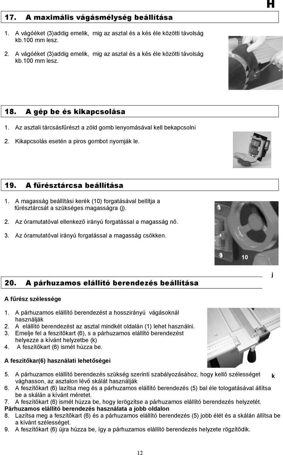 Kikapcsolás esetén a piros gombot nyomják le. 19. A fűrésztárcsa beállítása 1. A magasság beállítási kerék (10) forgatásával bellítja a fűrésztárcsát a szükséges magasságra (j). 2.