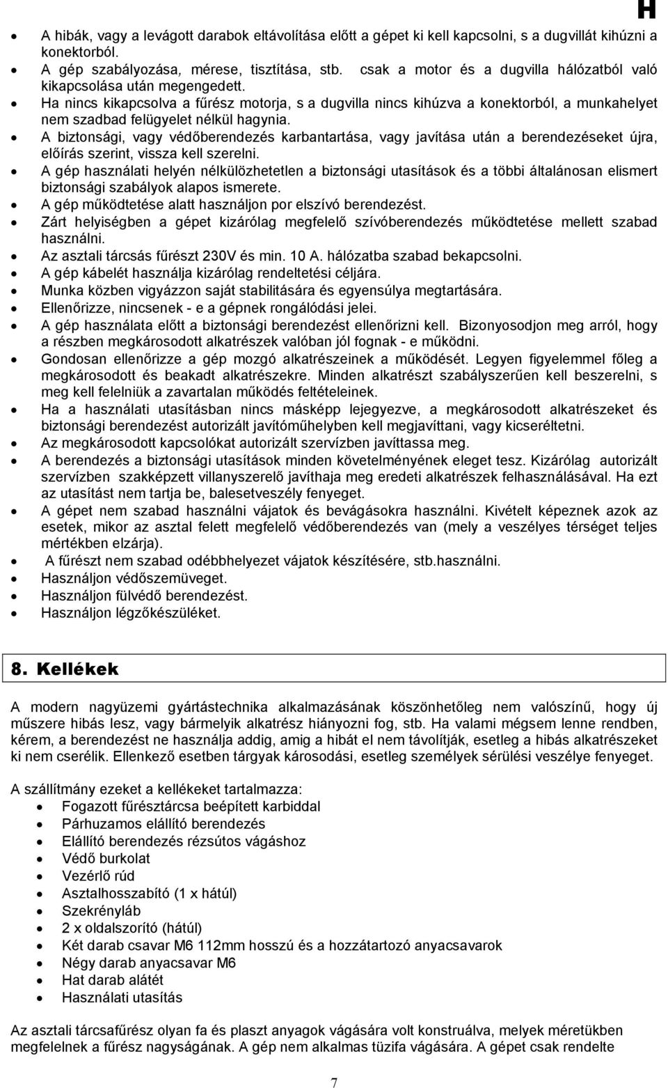 a nincs kikapcsolva a fűrész motorja, s a dugvilla nincs kihúzva a konektorból, a munkahelyet nem szadbad felügyelet nélkül hagynia.