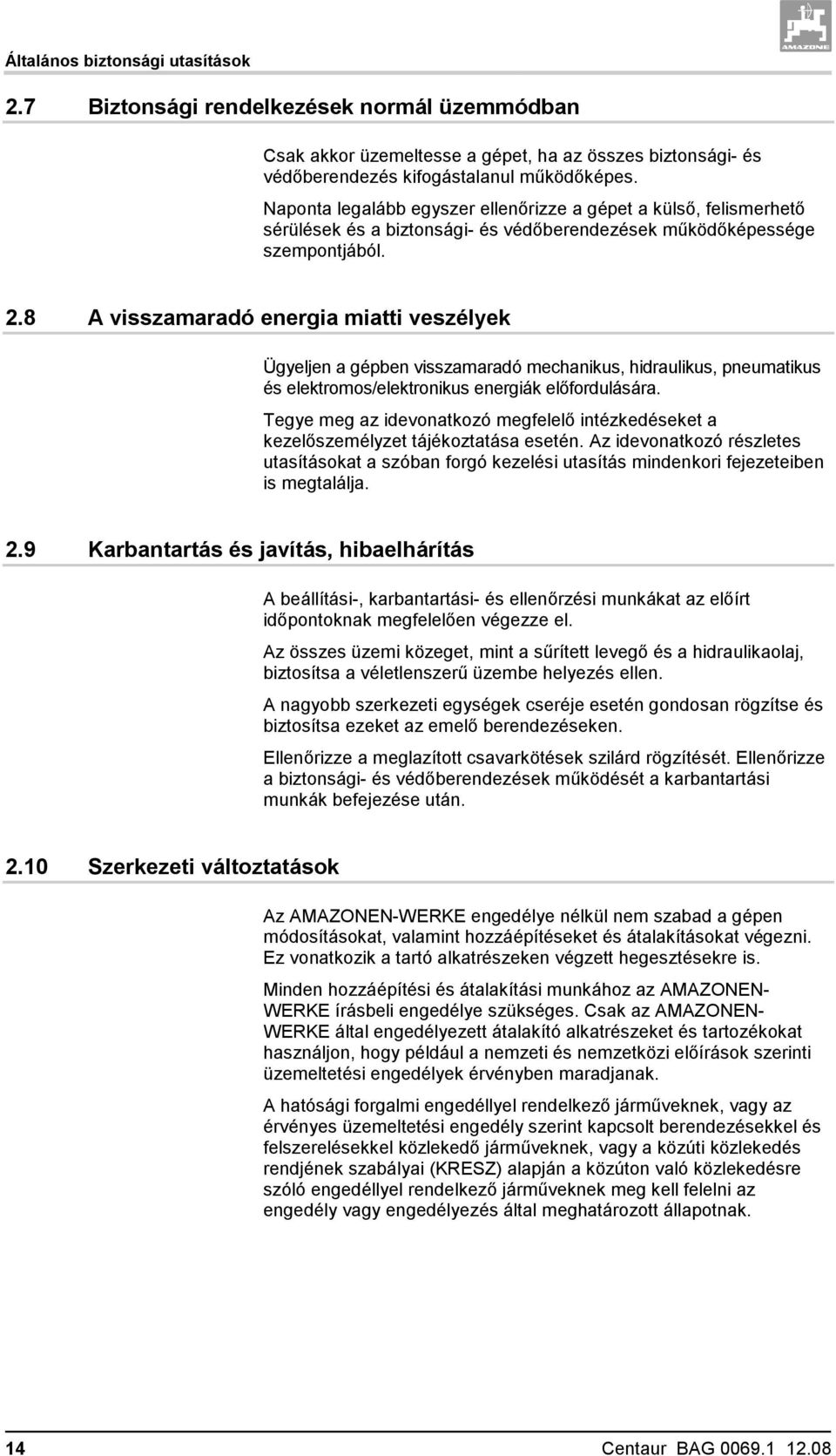 8 A visszamaradó energia miatti veszélyek Ügyeljen a gépben visszamaradó mechanikus, hidraulikus, pneumatikus és elektromos/elektronikus energiák előfordulására.