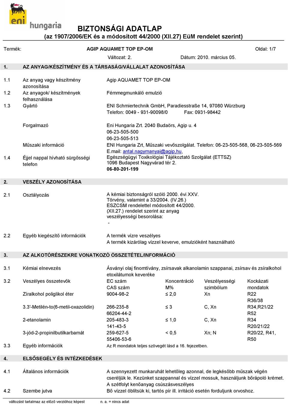 3 Gyártó ENI Schmiertechnik GmbH, Paradiesstraße 14, 97080 Würzburg Telefon: 0049-931-90098/0 Fax: 0931-98442 Forgalmazó Eni Hungaria Zrt. 2040 Budaörs, Agip u.