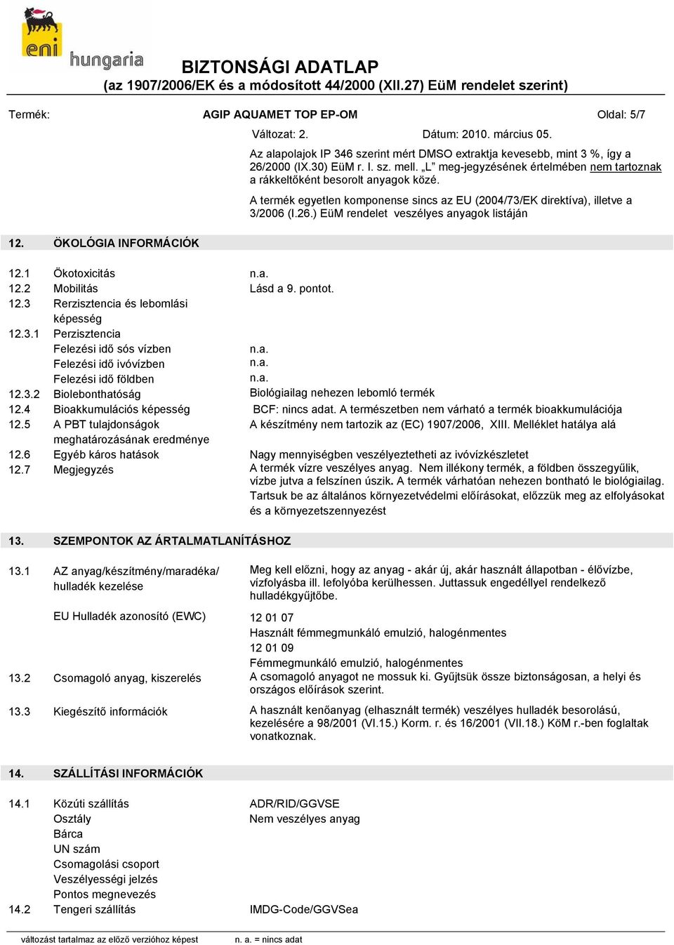) EüM rendelet veszélyes anyagok listáján 12. ÖKOLÓGIA INFORMÁCIÓK 12.1 Ökotoxicitás 12.2 Mobilitás Lásd a 9. pontot. 12.3 