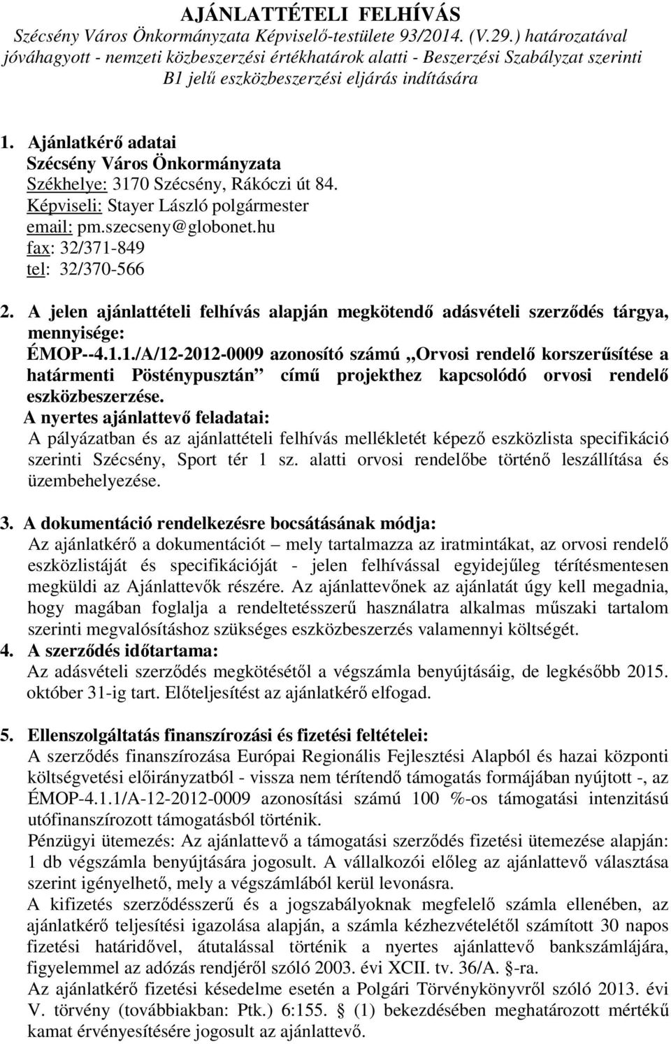 Ajánlatkérő adatai Szécsény Város Önkormányzata Székhelye: 3170 Szécsény, Rákóczi út 84. Képviseli: Stayer László polgármester email: pm.szecseny@globonet.hu fax: 32/371-849 tel: 32/370-566 2.