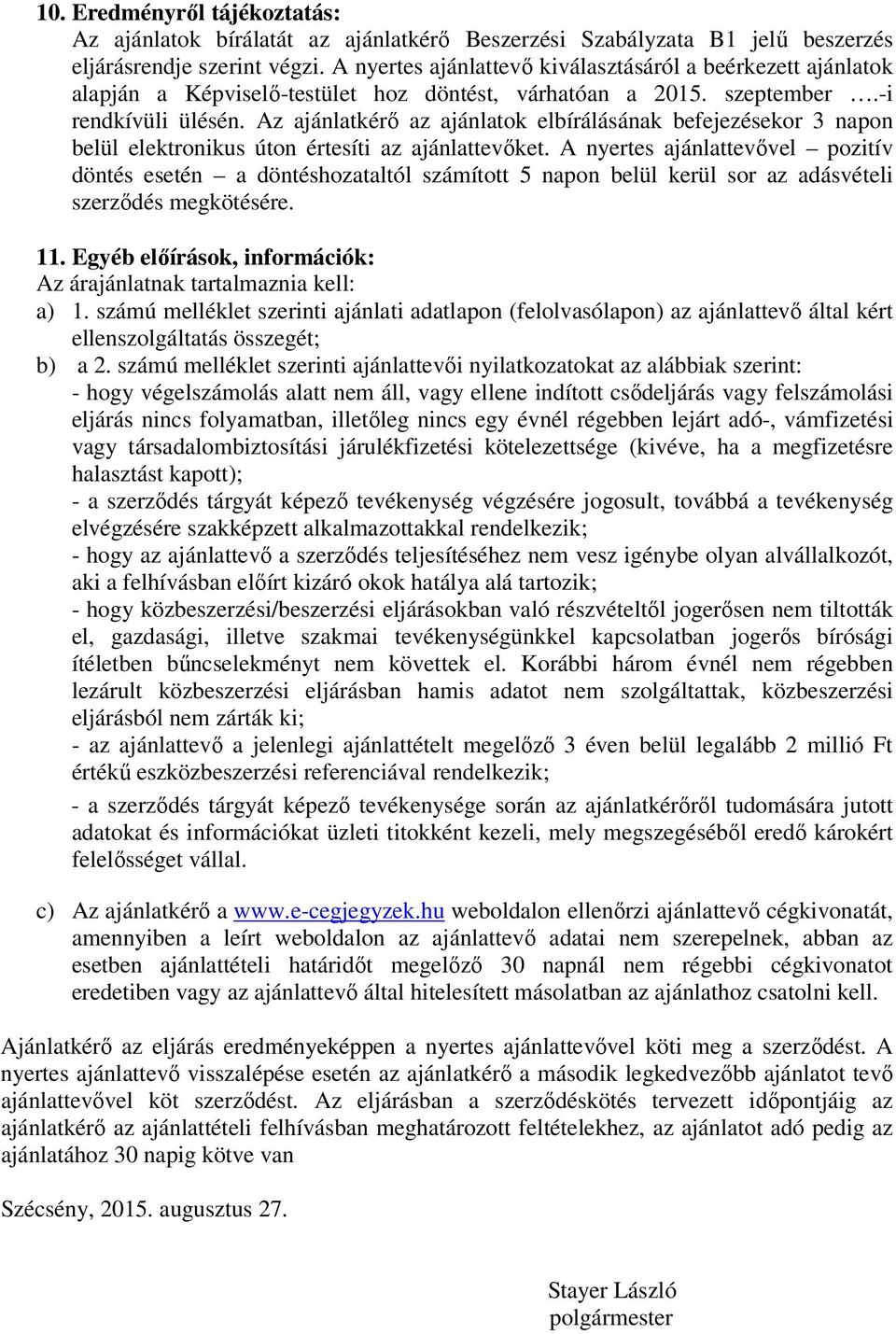 Az ajánlatkérő az ajánlatok elbírálásának befejezésekor 3 napon belül elektronikus úton értesíti az ajánlattevőket.