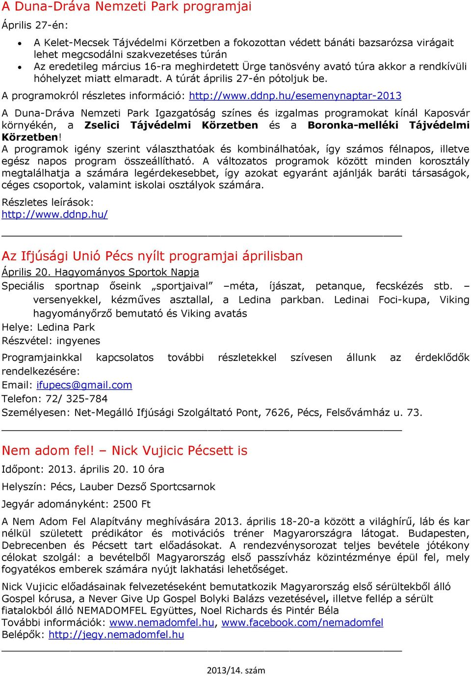 hu/esemenynaptar-2013 A Duna-Dráva Nemzeti Park Igazgatóság színes és izgalmas programokat kínál Kaposvár környékén, a Zselici Tájvédelmi Körzetben és a Boronka-melléki Tájvédelmi Körzetben!