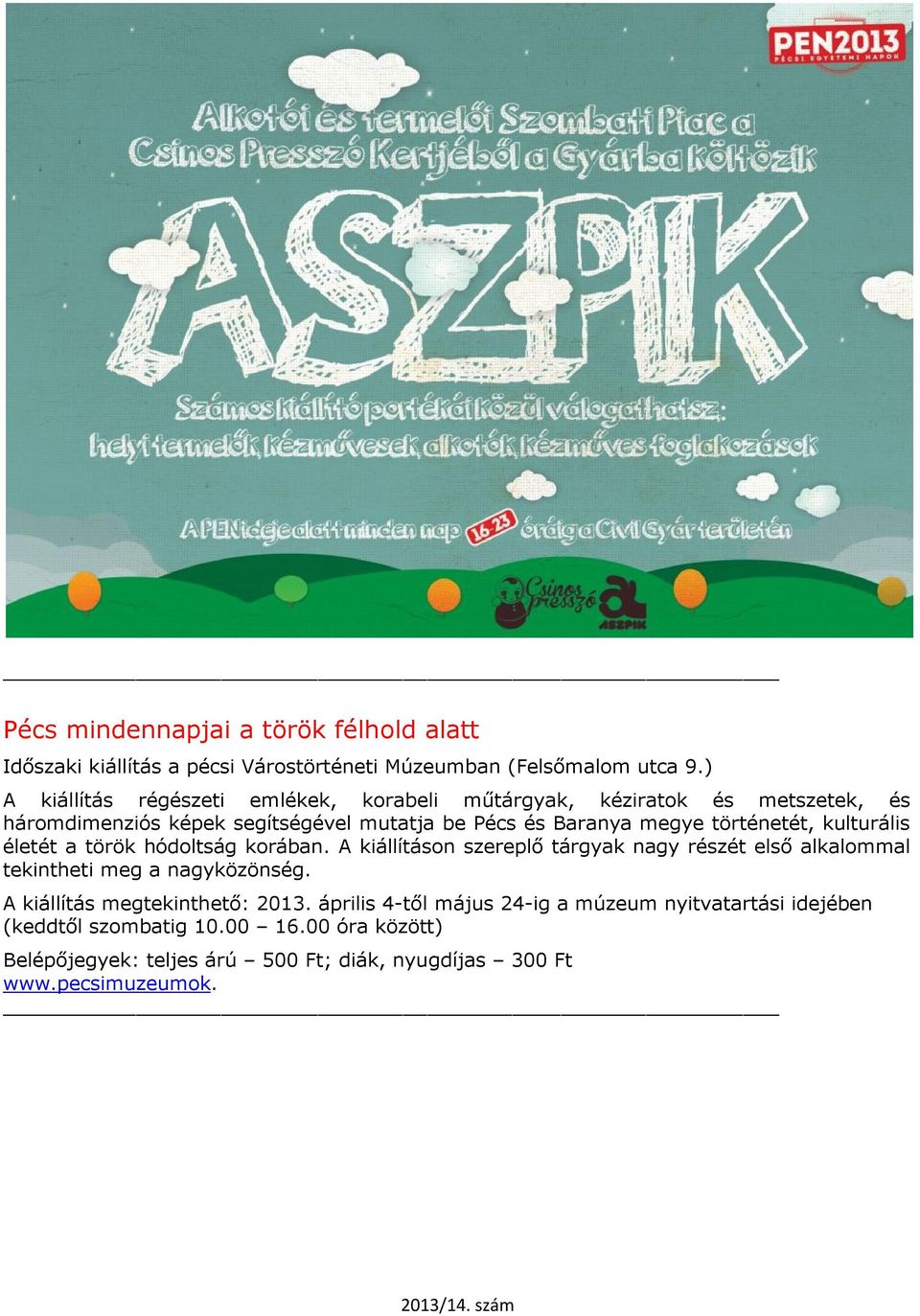 történetét, kulturális életét a török hódoltság korában. A kiállításon szereplő tárgyak nagy részét első alkalommal tekintheti meg a nagyközönség.