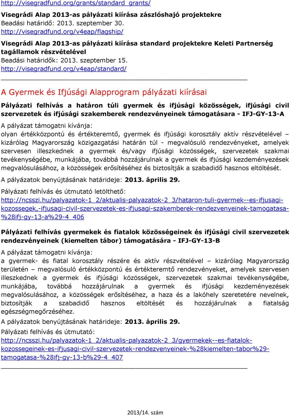 org/v4eap/standard/ A Gyermek és Ifjúsági Alapprogram pályázati kiírásai Pályázati felhívás a határon túli gyermek és ifjúsági közösségek, ifjúsági civil szervezetek és ifjúsági szakemberek