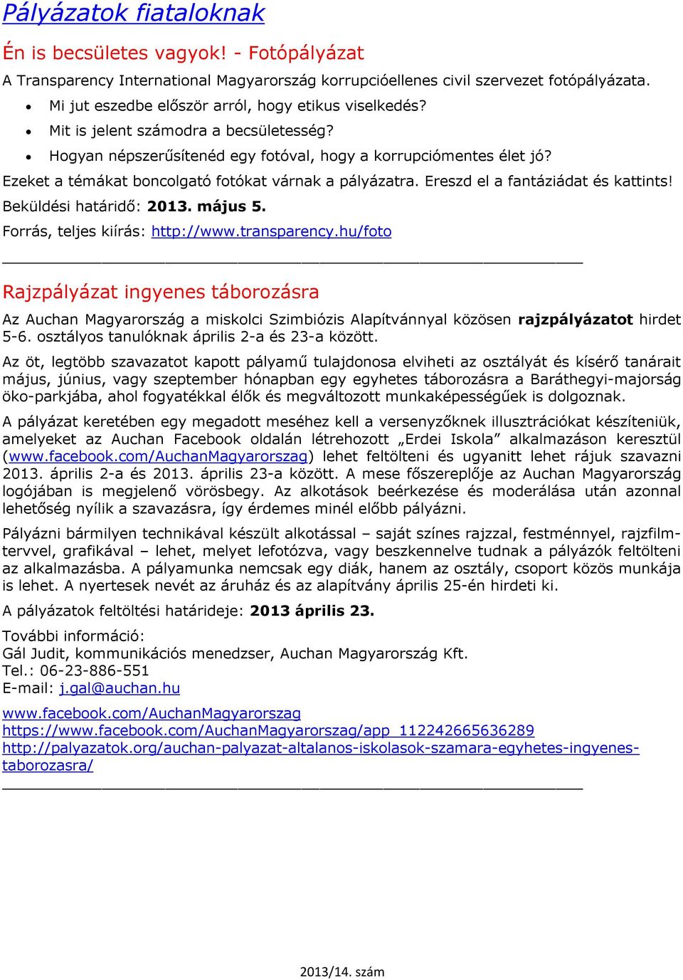 Ezeket a témákat boncolgató fotókat várnak a pályázatra. Ereszd el a fantáziádat és kattints! Beküldési határidő: 2013. május 5. Forrás, teljes kiírás: http://www.transparency.