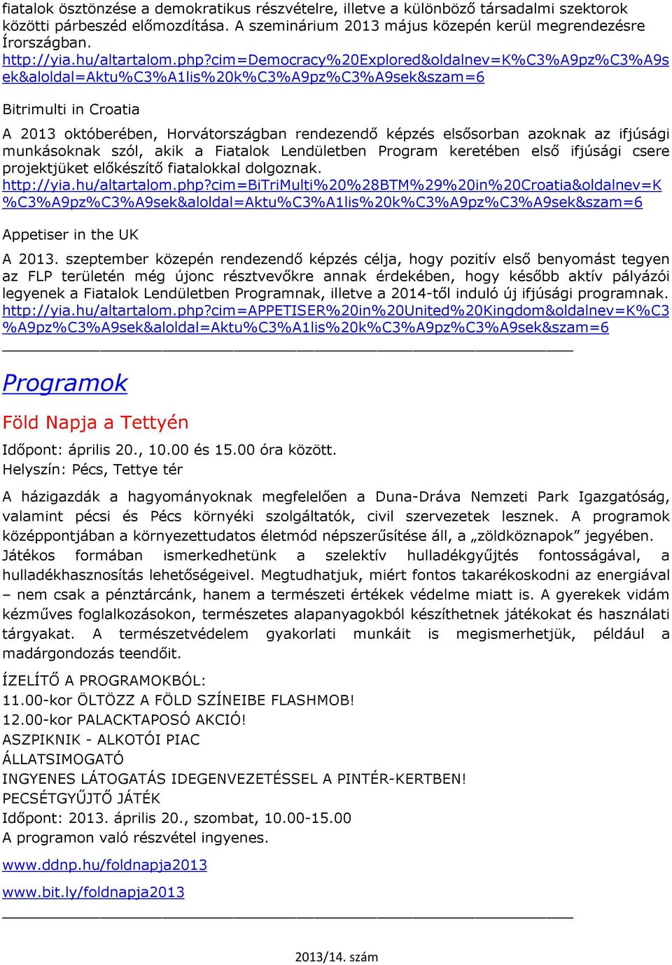 cim=democracy%20explored&oldalnev=k%c3%a9pz%c3%a9s ek&aloldal=aktu%c3%a1lis%20k%c3%a9pz%c3%a9sek&szam=6 Bitrimulti in Croatia A 2013 októberében, Horvátországban rendezendő képzés elsősorban azoknak