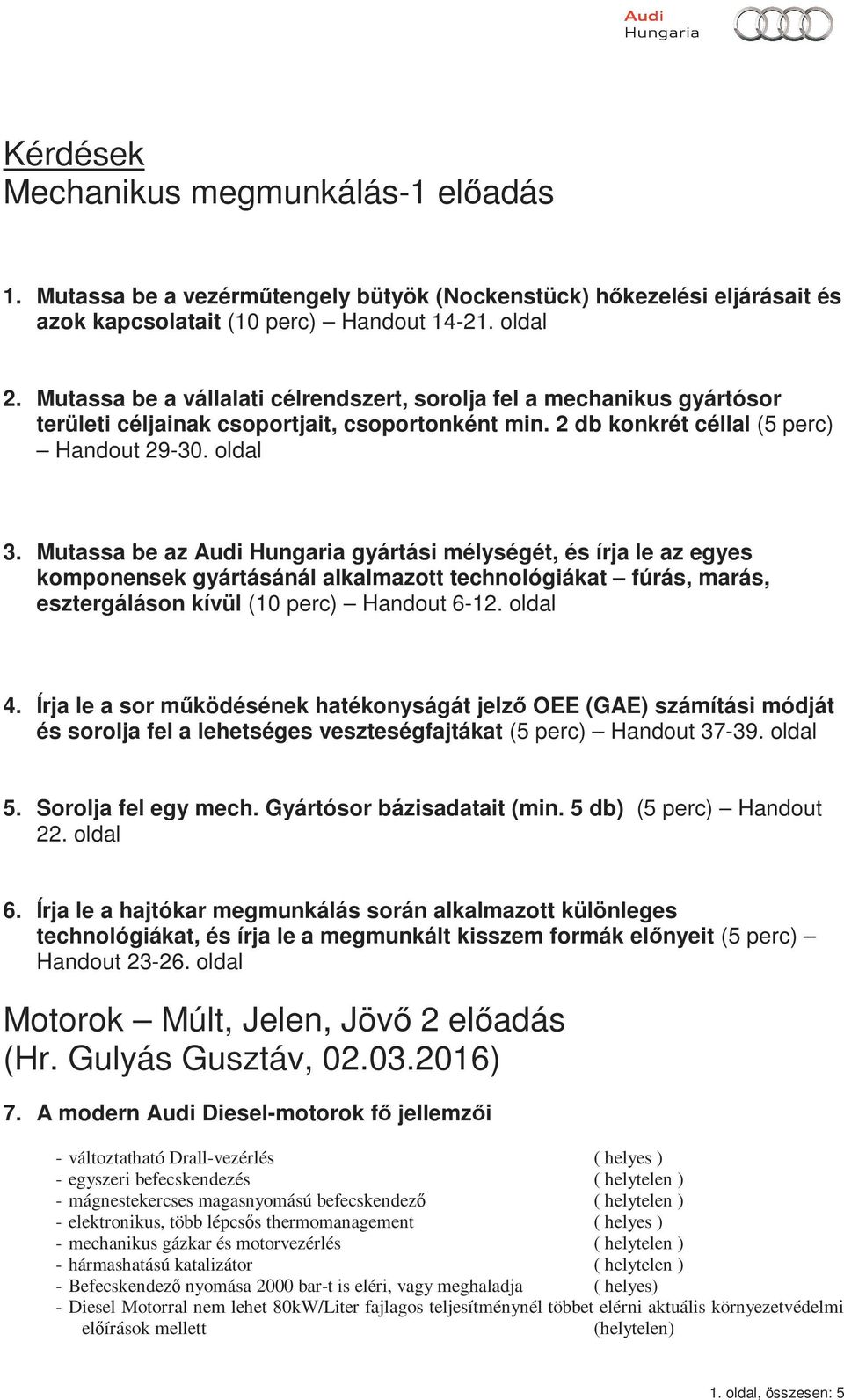 Mutassa be az Audi Hungaria gyártási mélységét, és írja le az egyes komponensek gyártásánál alkalmazott technológiákat fúrás, marás, esztergáláson kívül (10 perc) Handout 6-12. oldal 4.