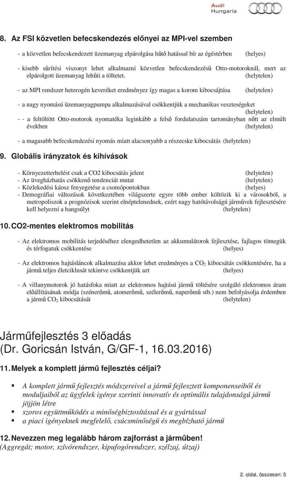 - az MPI rendszer heterogén keveréket eredményez így magas a korom kibocsájtása - a nagy nyomású üzemanyagpumpa alkalmazásával csökkentjük a mechanikus veszteségeket - - a feltöltött Otto-motorok