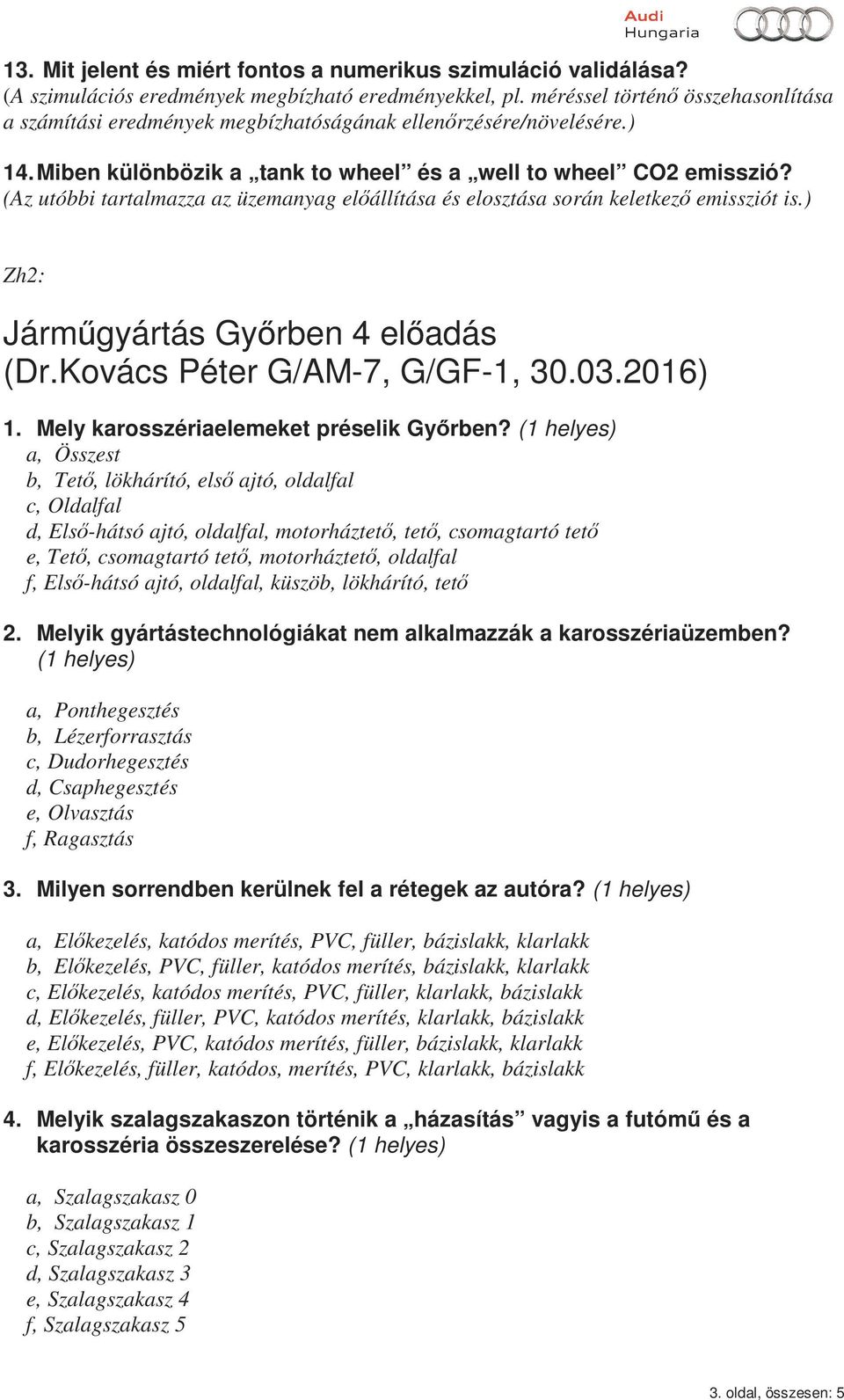 (Az utóbbi tartalmazza az üzemanyag elıállítása és elosztása során keletkezı emissziót is.) Zh2: Jármőgyártás Gyırben 4 elıadás (Dr.Kovács Péter G/AM-7, G/GF-1, 30.03.2016) 1.