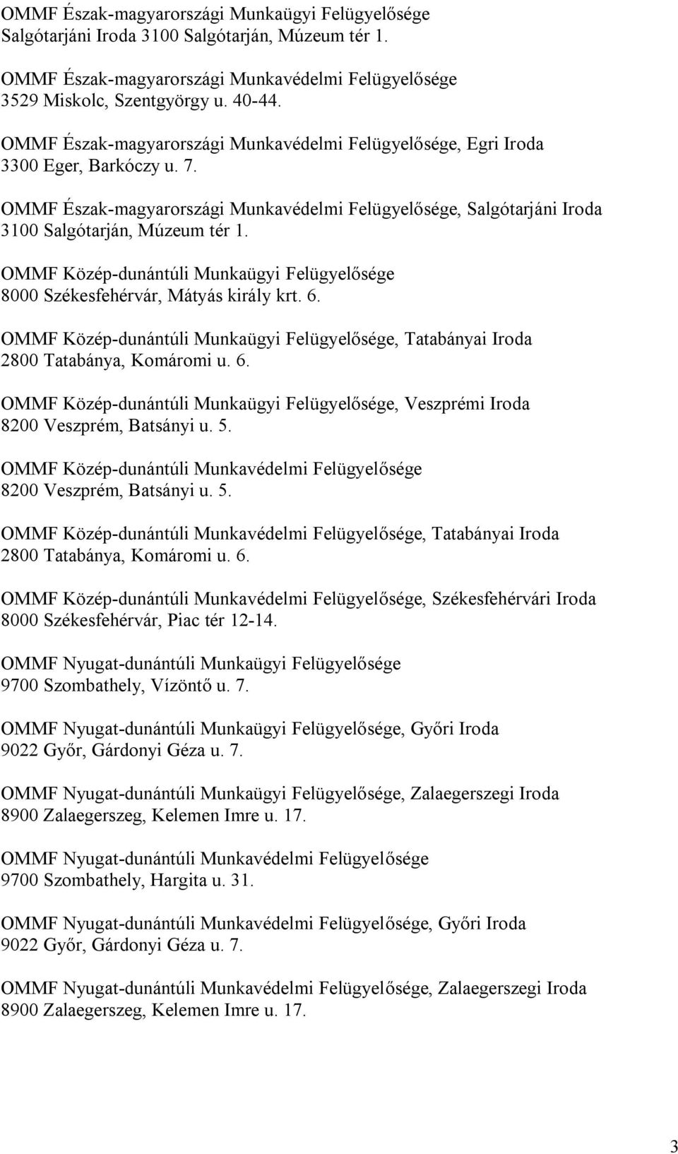 OMMF Közép-dunántúli Munkaügyi Felügyelősége 8000 Székesfehérvár, Mátyás király krt. 6. OMMF Közép-dunántúli Munkaügyi Felügyelősége, Tatabányai Iroda 2800 Tatabánya, Komáromi u. 6. OMMF Közép-dunántúli Munkaügyi Felügyelősége, Veszprémi Iroda 8200 Veszprém, Batsányi u.