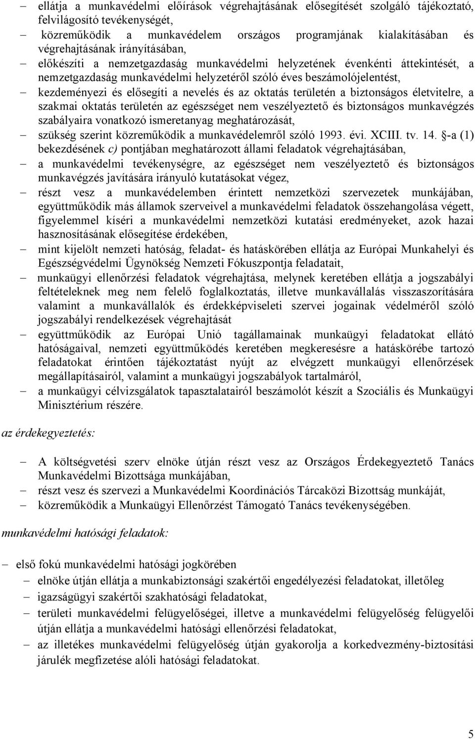 és elősegíti a nevelés és az oktatás területén a biztonságos életvitelre, a szakmai oktatás területén az egészséget nem veszélyeztető és biztonságos munkavégzés szabályaira vonatkozó ismeretanyag