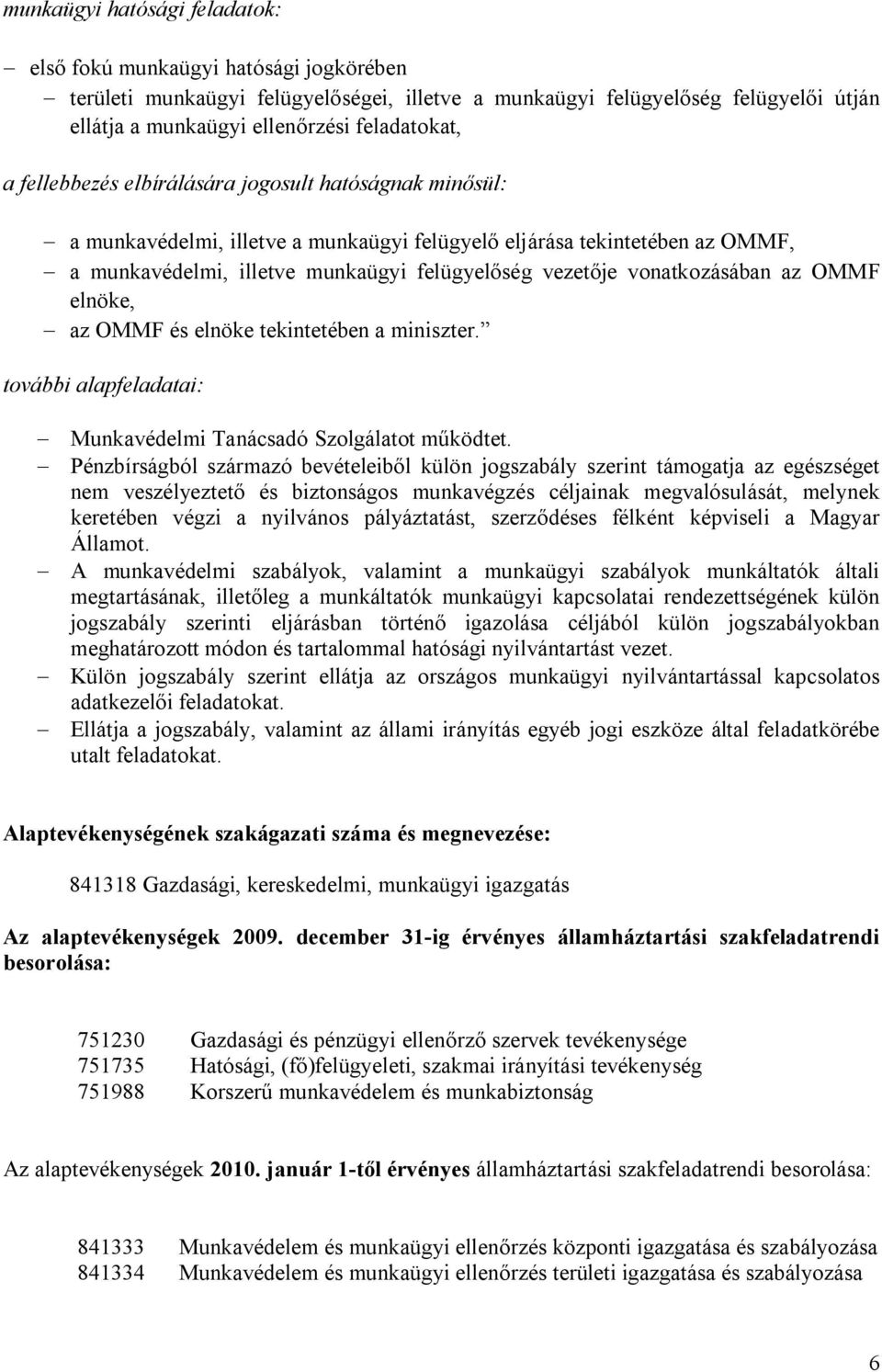 vezetője vonatkozásában az OMMF elnöke, - az OMMF és elnöke tekintetében a miniszter. további alapfeladatai: - Munkavédelmi Tanácsadó Szolgálatot működtet.