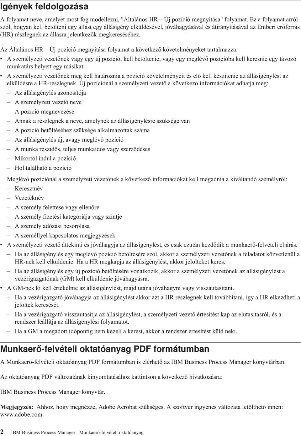 Az Általános HR Új pozíció megnyitása folyamat a következő követelményeket tartalmazza: v A személyzeti vezetőnek vagy egy új pozíciót kell betöltenie, vagy egy meglévő pozícióba kell keresnie egy