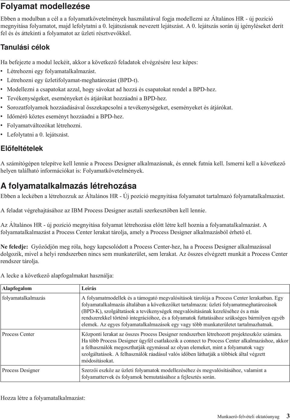 Tanulási célok Ha befejezte a modul leckéit, akkor a következő feladatok elvégzésére lesz képes: v Létrehozni egy folyamatalkalmazást. v Létrehozni egy üzletifolyamat-meghatározást (BPD-t).