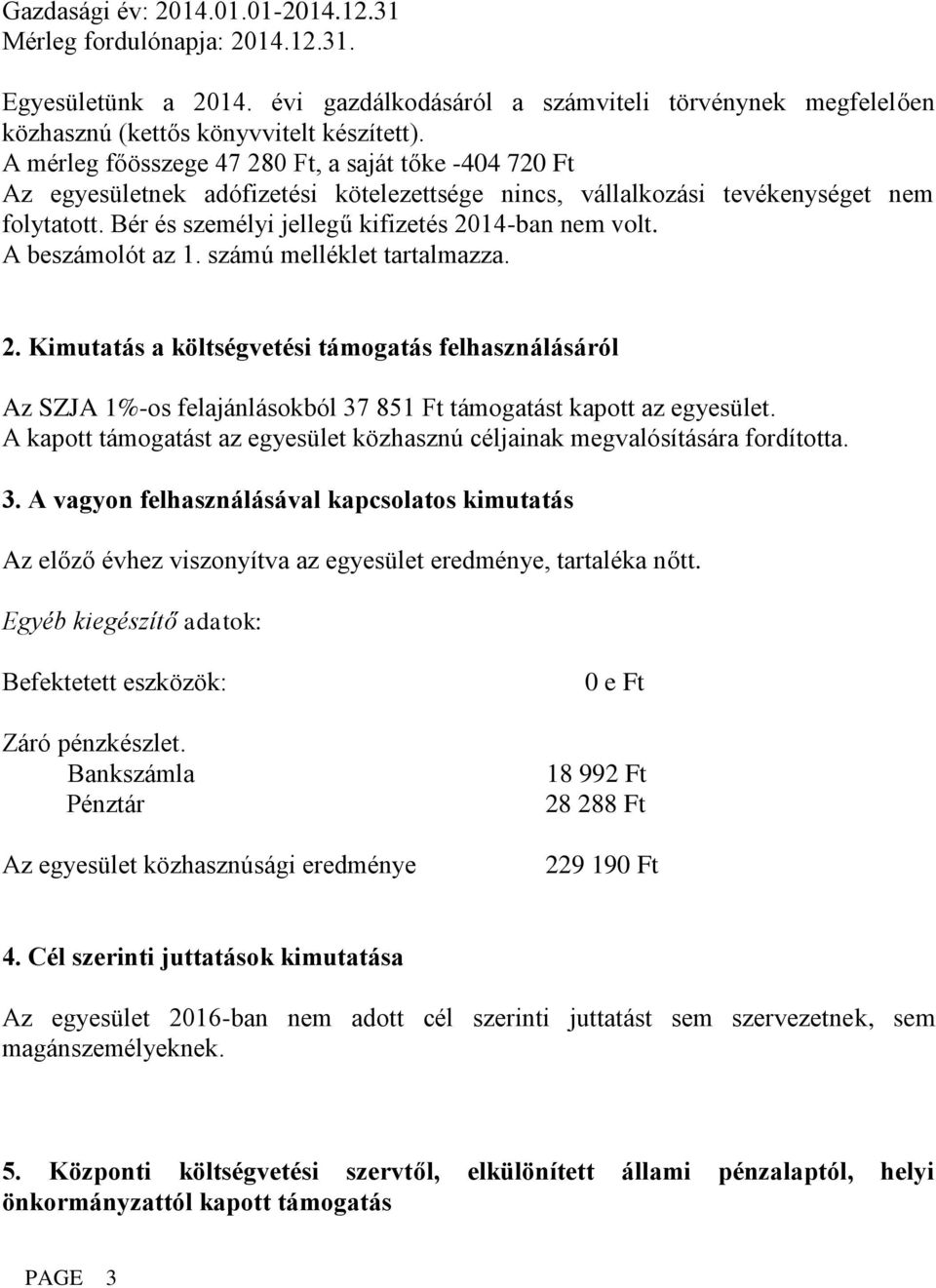 A beszámolót az 1. számú melléklet tartalmazza. 2. Kimutatás a költségvetési támogatás felhasználásáról Az SZJA 1%-os felajánlásokból 37 851 Ft támogatást kapott az egyesület.