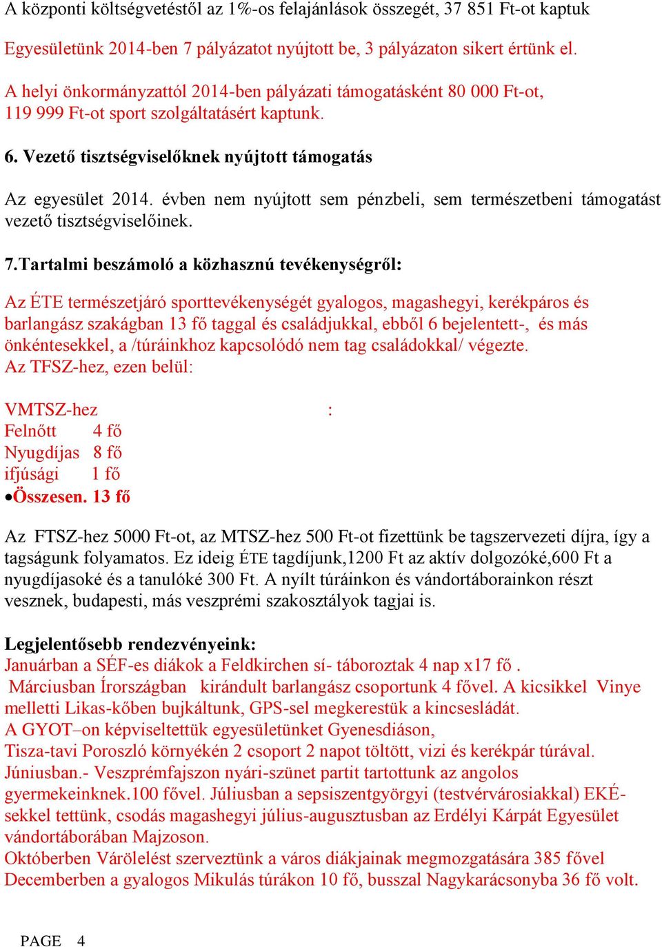 évben nem nyújtott sem pénzbeli, sem természetbeni támogatást vezető tisztségviselőinek. 7.