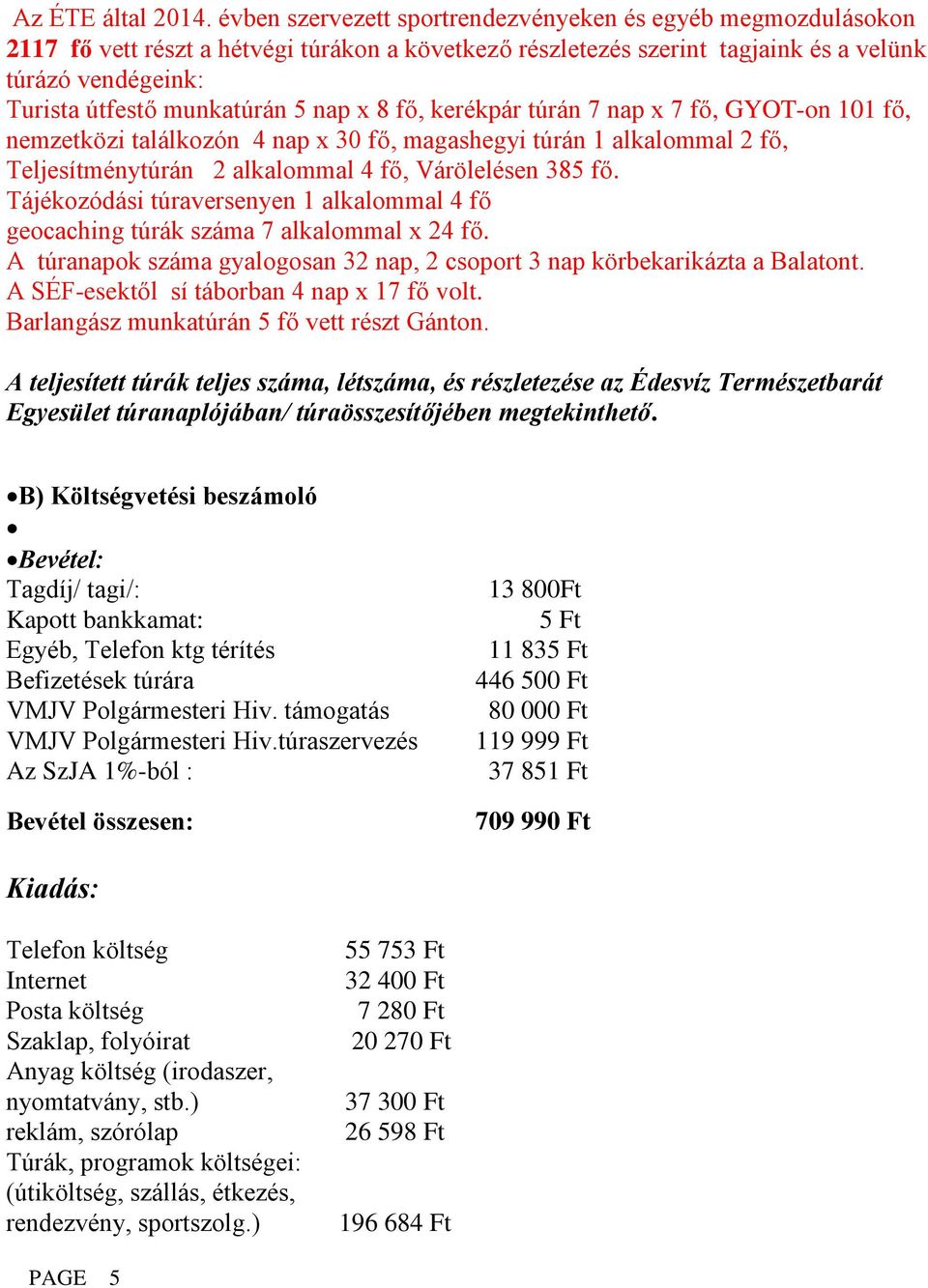 nap x 8 fő, kerékpár túrán 7 nap x 7 fő, GYOT-on 101 fő, nemzetközi találkozón 4 nap x 30 fő, magashegyi túrán 1 alkalommal 2 fő, Teljesítménytúrán 2 alkalommal 4 fő, Várölelésen 385 fő.