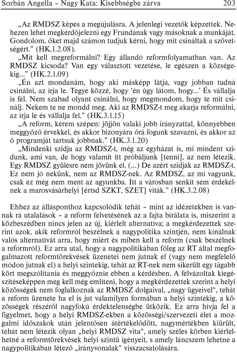 Van egy választott vezetése, le egészen a községekig... (HK.2.1.09) Én azt mondanám, hogy aki másképp látja, vagy jobban tudná csinálni, az írja le. Tegye közzé, hogy én úgy látom, hogy.