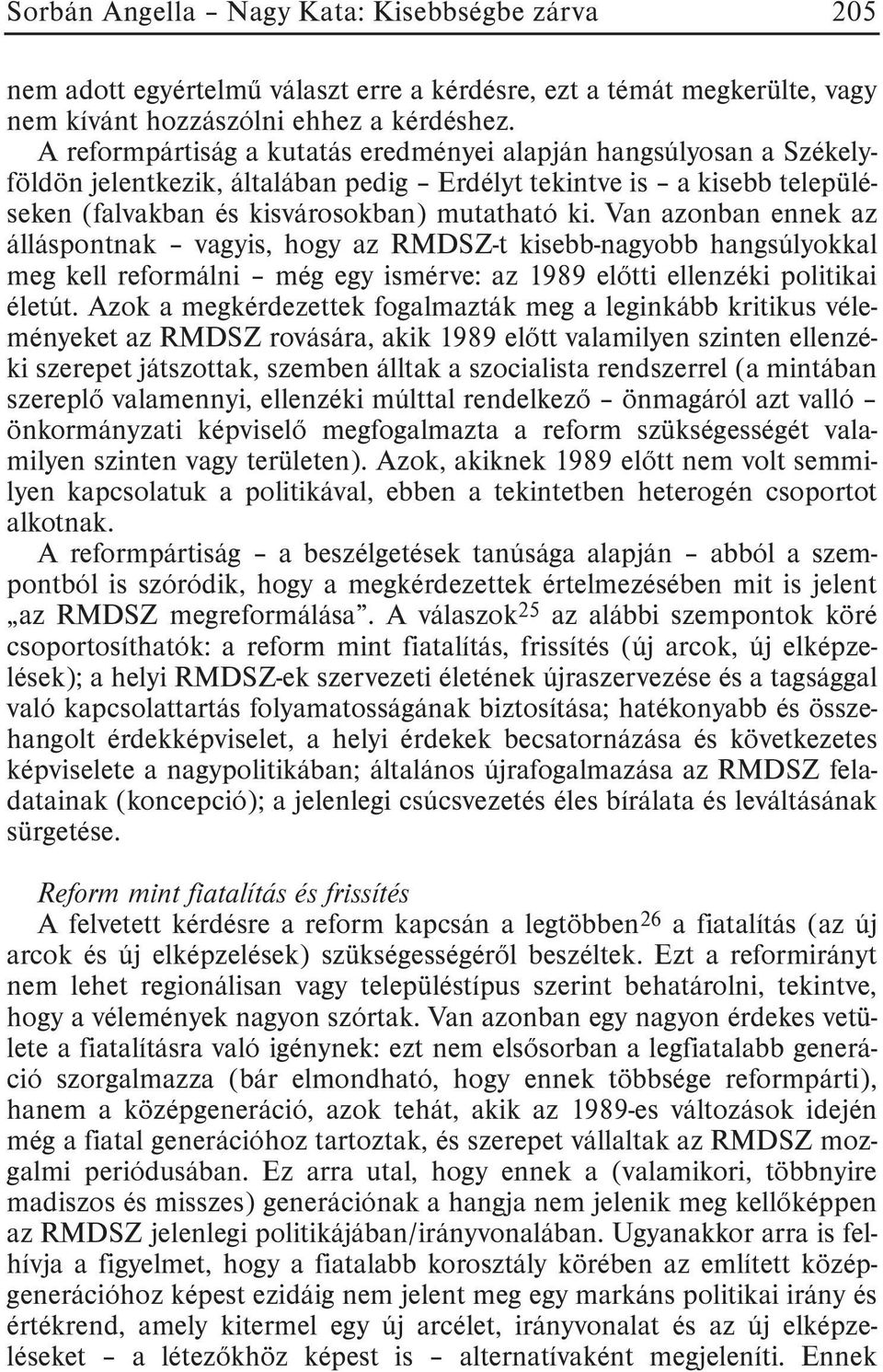 Van azonban ennek az álláspontnak vagyis, hogy az RMDSZ-t kisebb-nagyobb hangsúlyokkal meg kell reformálni még egy ismérve: az 1989 elõtti ellenzéki politikai életút.