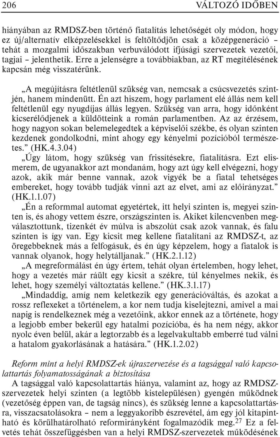 A megújításra feltétlenül szükség van, nemcsak a csúcsvezetés szintjén, hanem mindenütt. Én azt hiszem, hogy parlament elé állás nem kell feltétlenül egy nyugdíjas állás legyen.