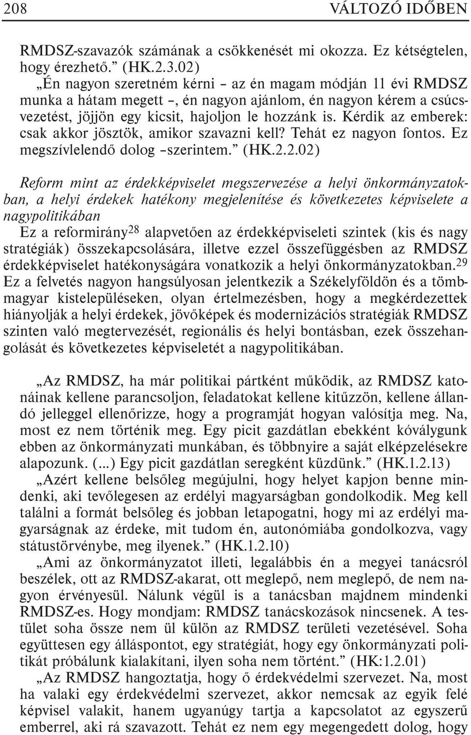 Kérdik az emberek: csak akkor jösztök, amikor szavazni kell? Tehát ez nagyon fontos. Ez megszívlelendõ dolog szerintem. (HK.2.