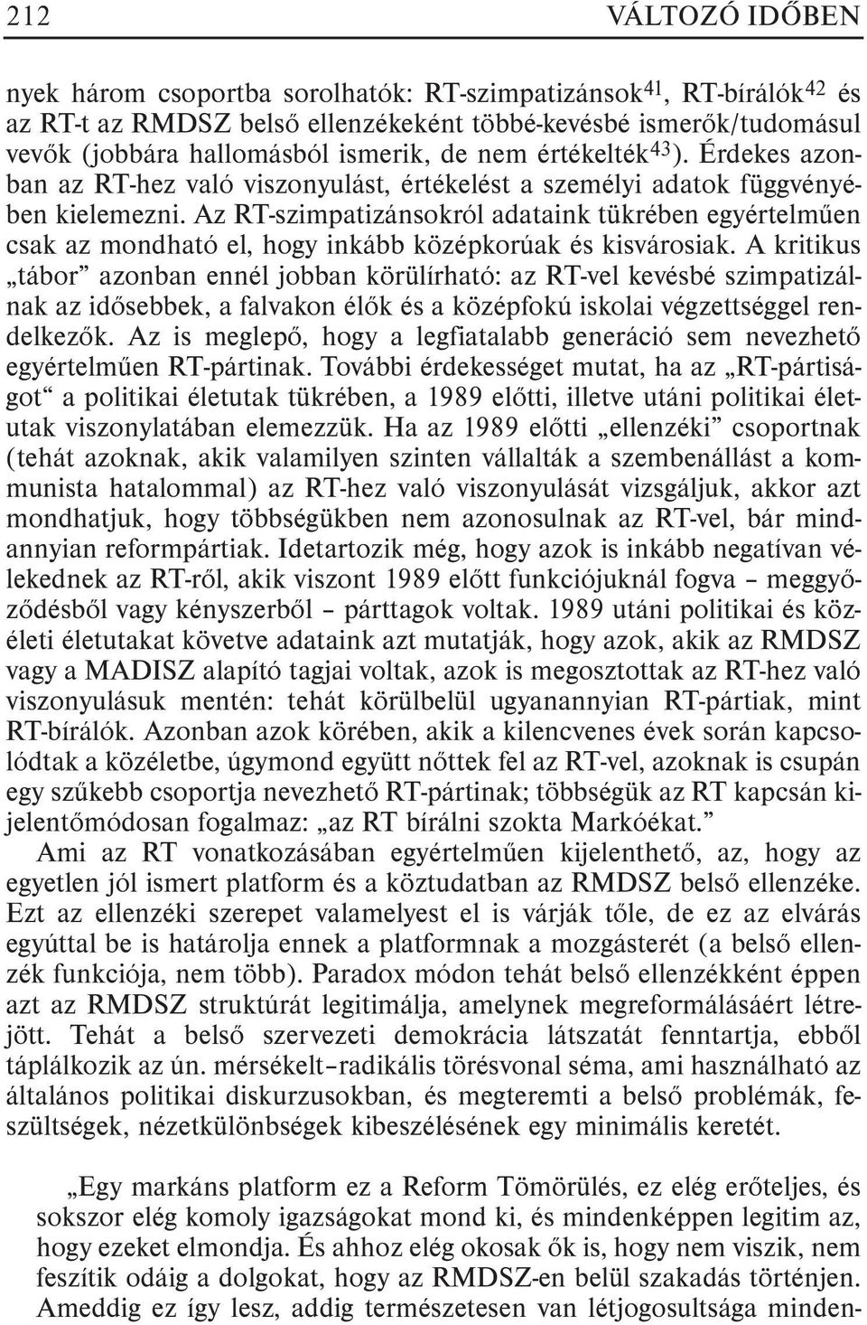 Az RT-szimpatizánsokról adataink tükrében egyértelmûen csak az mondható el, hogy inkább középkorúak és kisvárosiak.