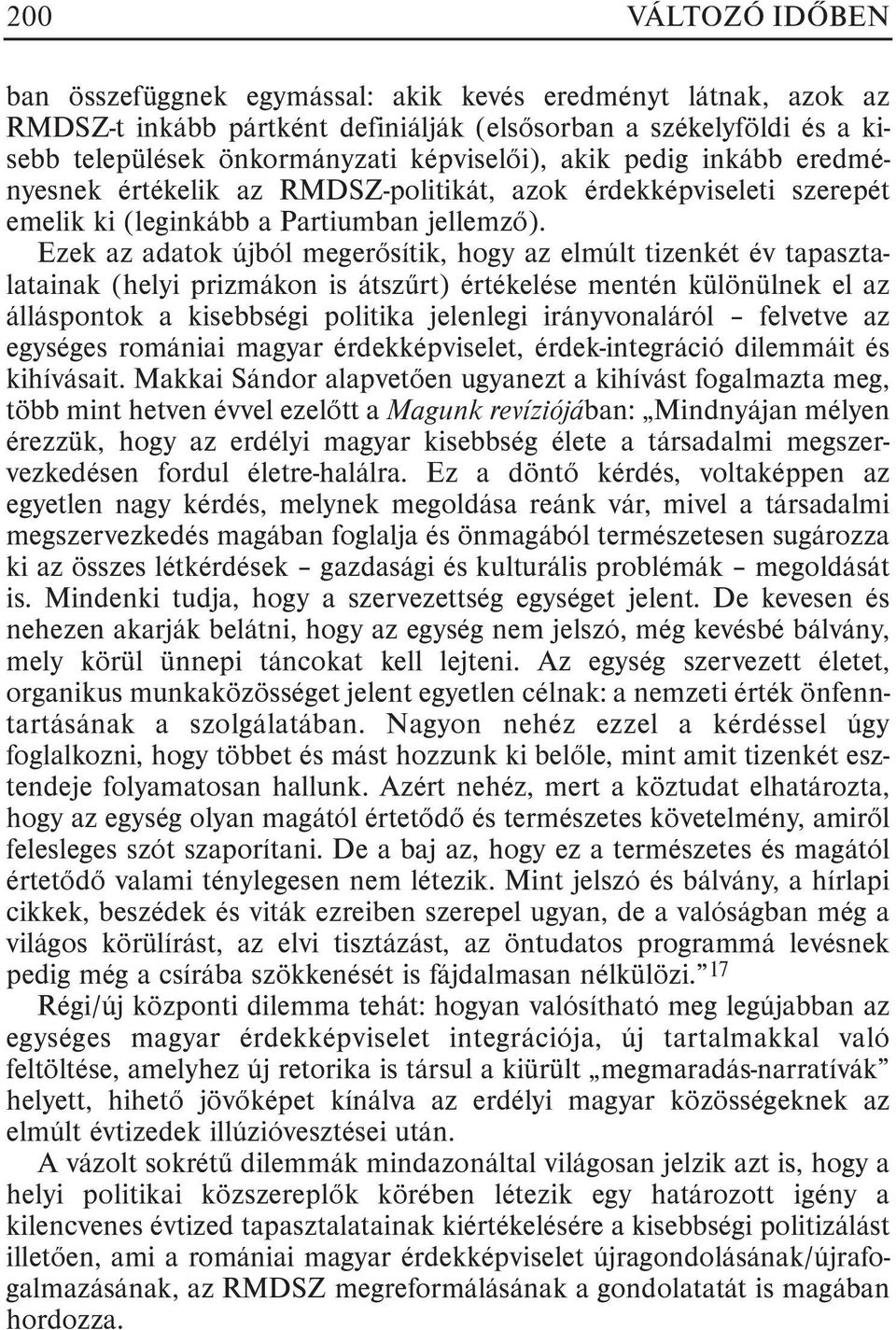 Ezek az adatok újból megerõsítik, hogy az elmúlt tizenkét év tapasztalatainak (helyi prizmákon is átszûrt) értékelése mentén különülnek el az álláspontok a kisebbségi politika jelenlegi