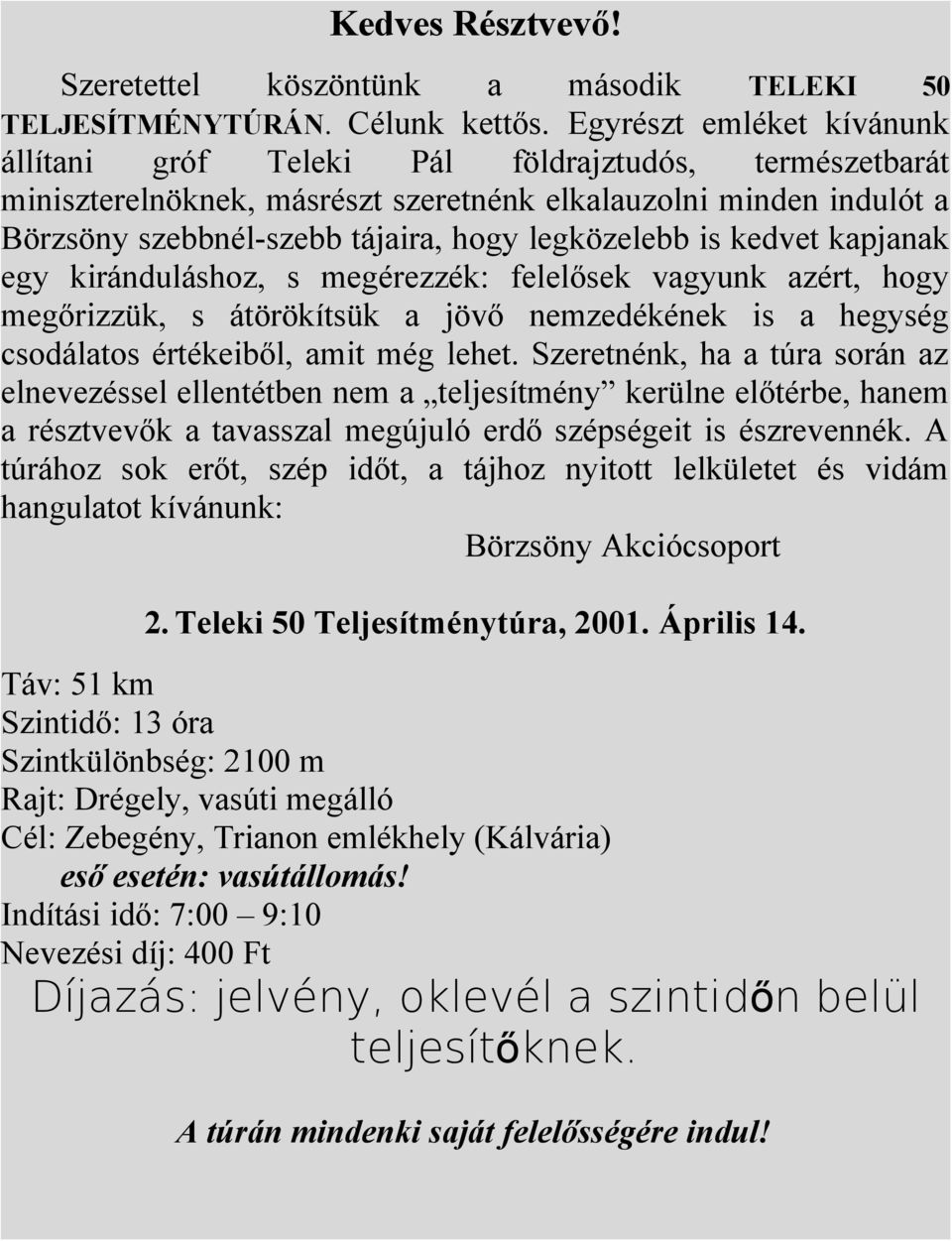 is kedvet kapjanak egy kiránduláshoz, s megérezzék: felelősek vagyunk azért, hogy megőrizzük, s átörökítsük a jövő nemzedékének is a hegység csodálatos értékeiből, amit még lehet.